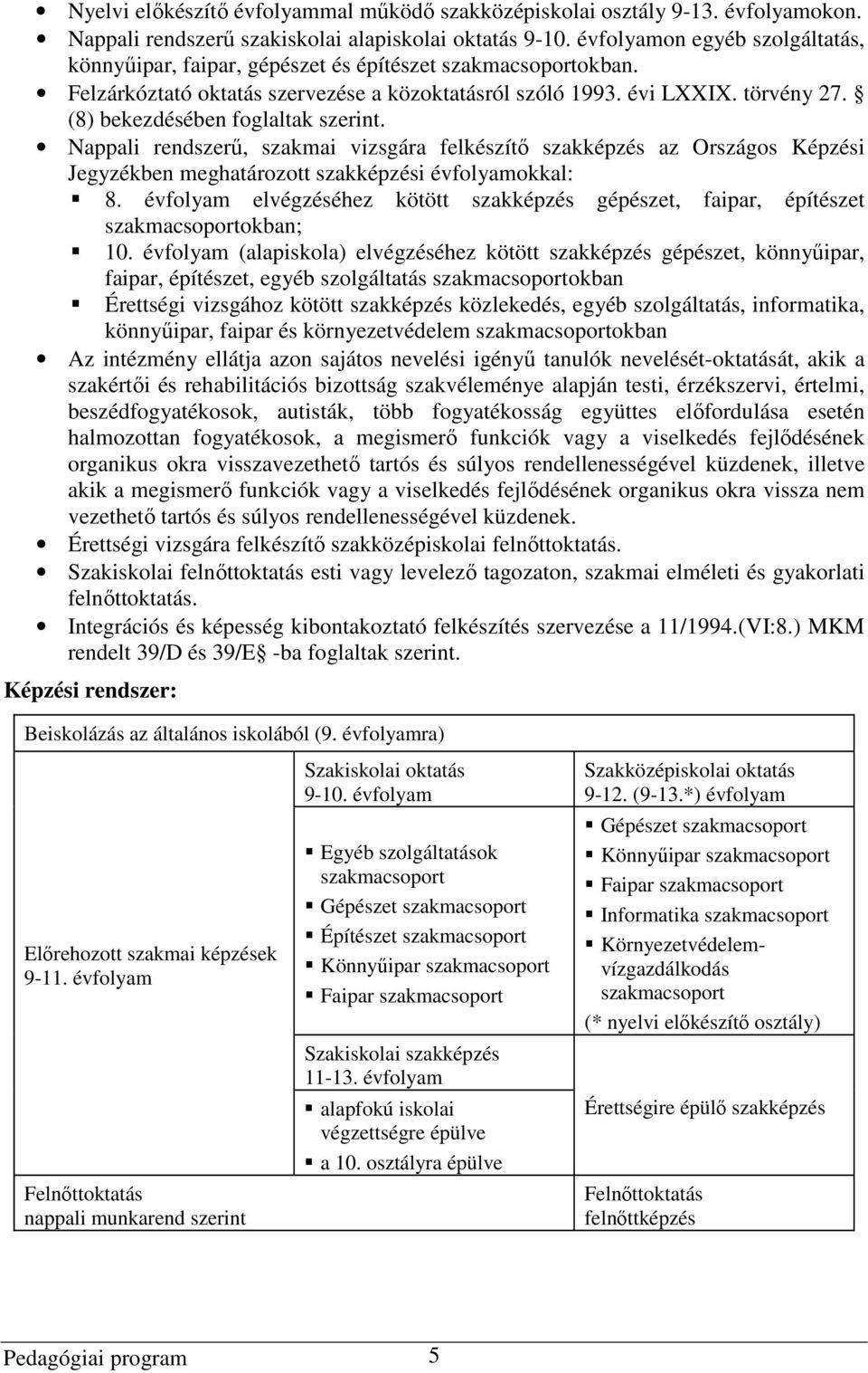 (8) bekezdésében foglaltak szerint. Nappali rendszerű, szakmai vizsgára felkészítő szakképzés az Országos Képzési Jegyzékben meghatározott szakképzési évfolyamokkal: 8.