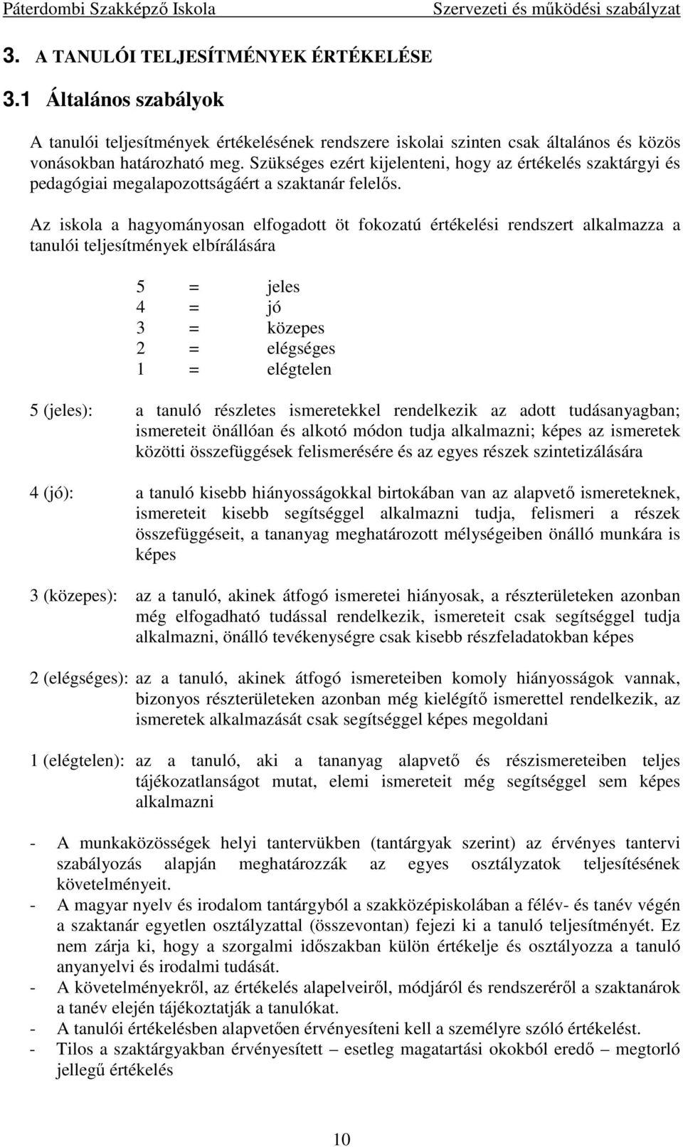 Az iskola a hagyományosan elfogadott öt fokozatú értékelési rendszert alkalmazza a tanulói teljesítmények elbírálására 5 = jeles 4 = jó 3 = közepes 2 = elégséges 1 = elégtelen 5 (jeles): a tanuló