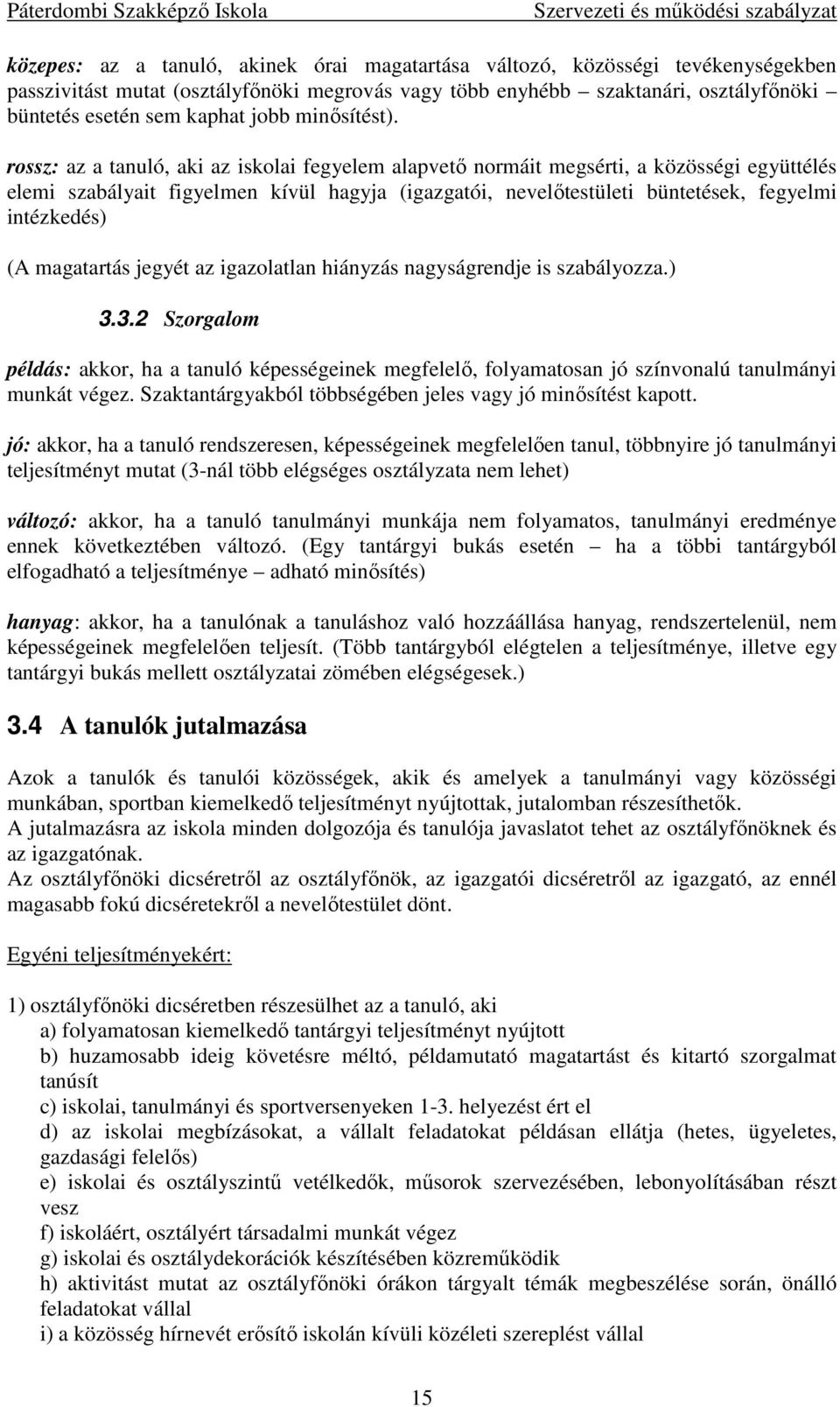 rossz: az a tanuló, aki az iskolai fegyelem alapvető normáit megsérti, a közösségi együttélés elemi szabályait figyelmen kívül hagyja (igazgatói, nevelőtestületi büntetések, fegyelmi intézkedés) (A