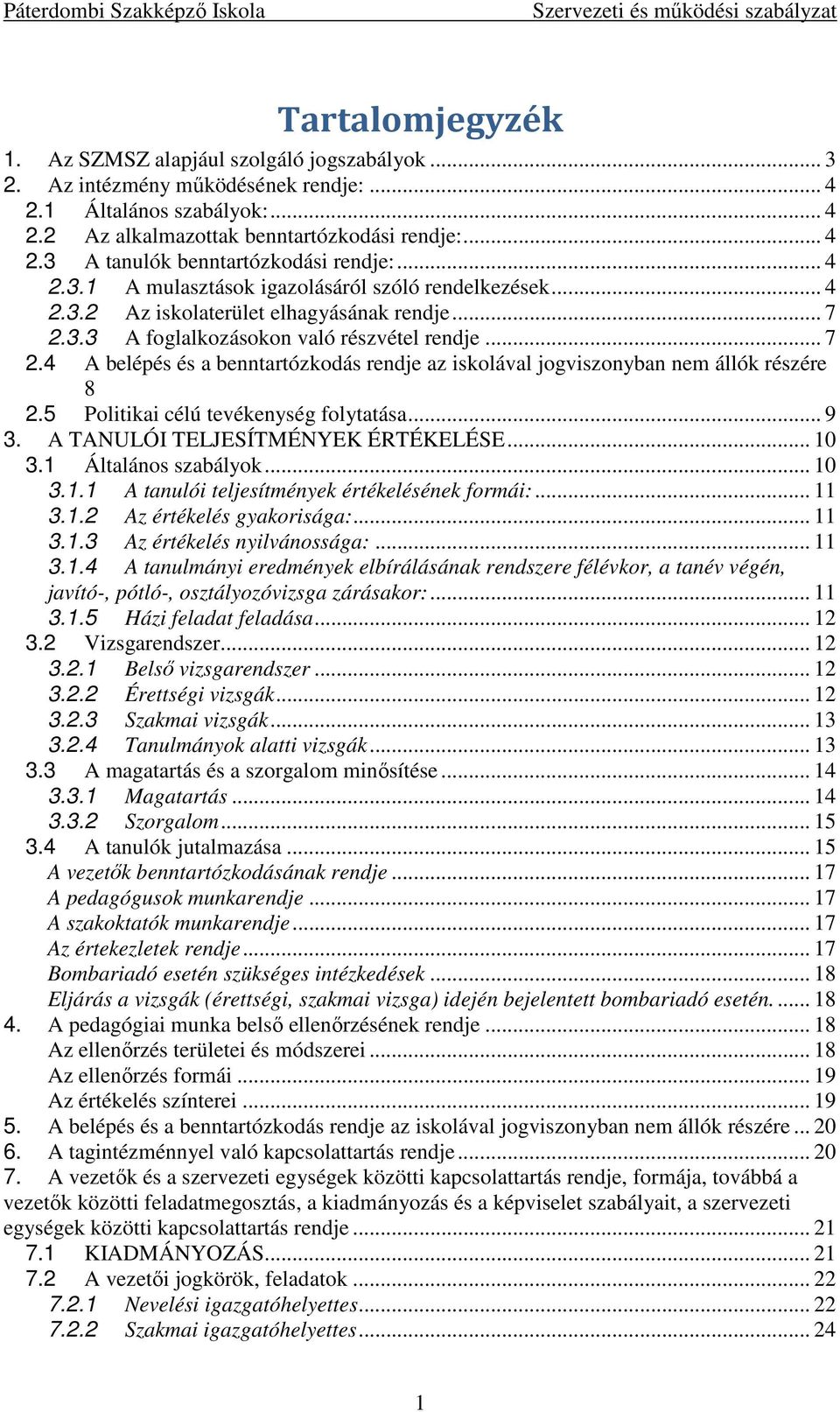 3.3 A foglalkozásokon való részvétel rendje... 7 2.4 A belépés és a benntartózkodás rendje az iskolával jogviszonyban nem állók részére 8 2.5 Politikai célú tevékenység folytatása... 9 3.