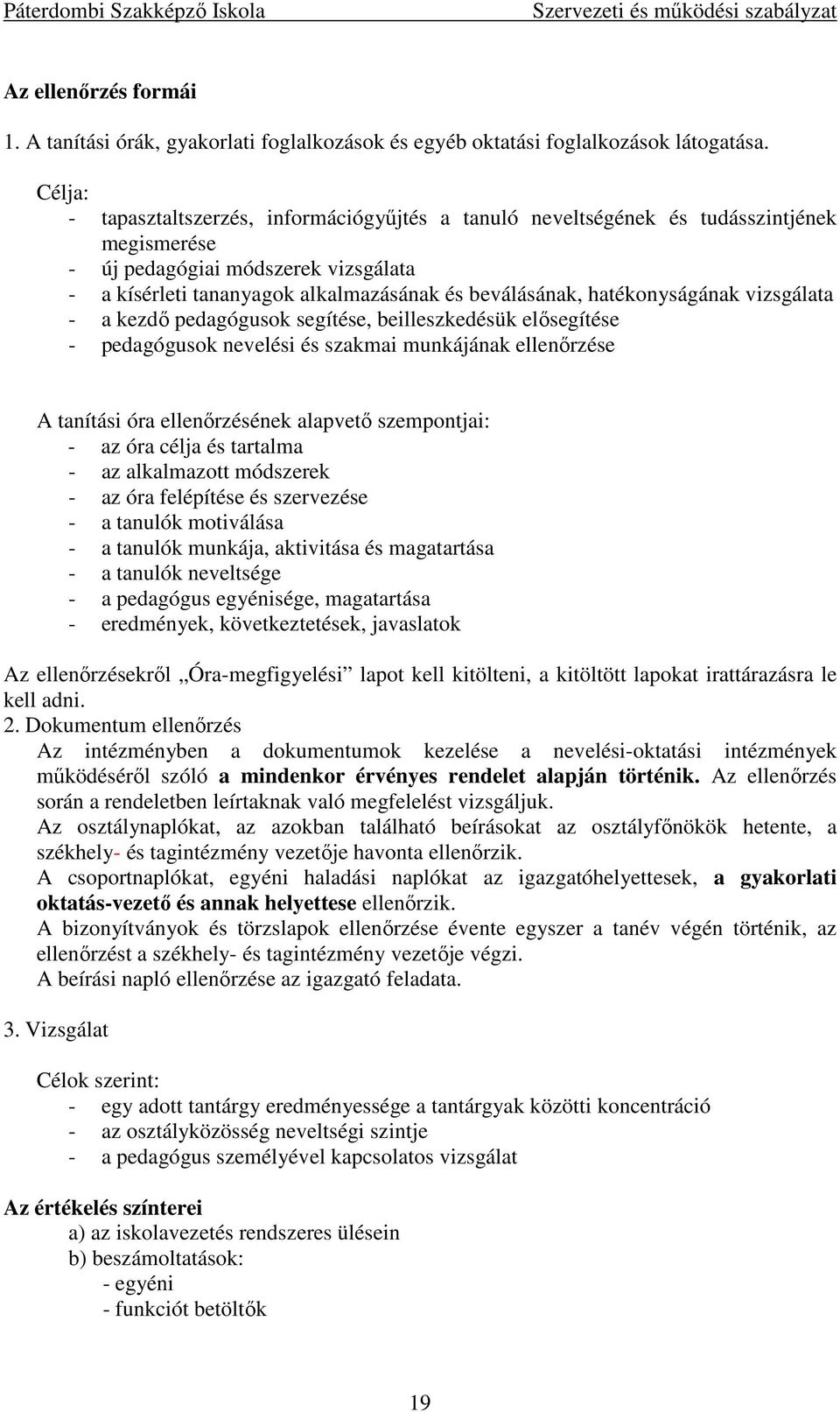 hatékonyságának vizsgálata - a kezdő pedagógusok segítése, beilleszkedésük elősegítése - pedagógusok nevelési és szakmai munkájának ellenőrzése A tanítási óra ellenőrzésének alapvető szempontjai: -