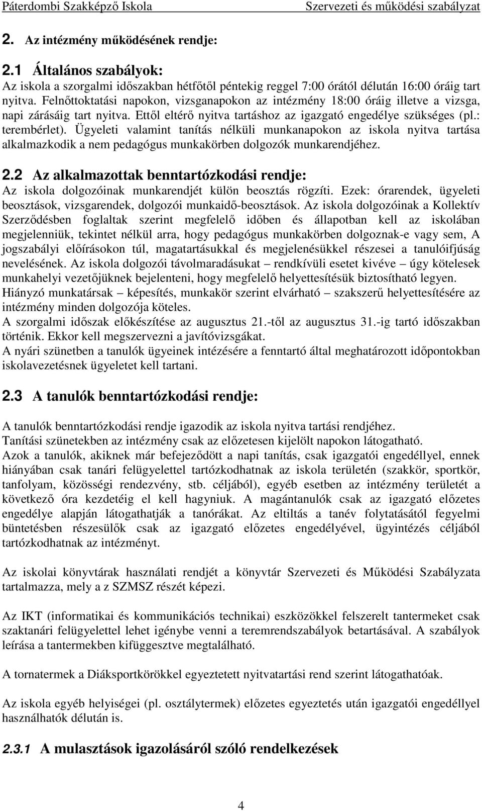 Ügyeleti valamint tanítás nélküli munkanapokon az iskola nyitva tartása alkalmazkodik a nem pedagógus munkakörben dolgozók munkarendjéhez. 2.