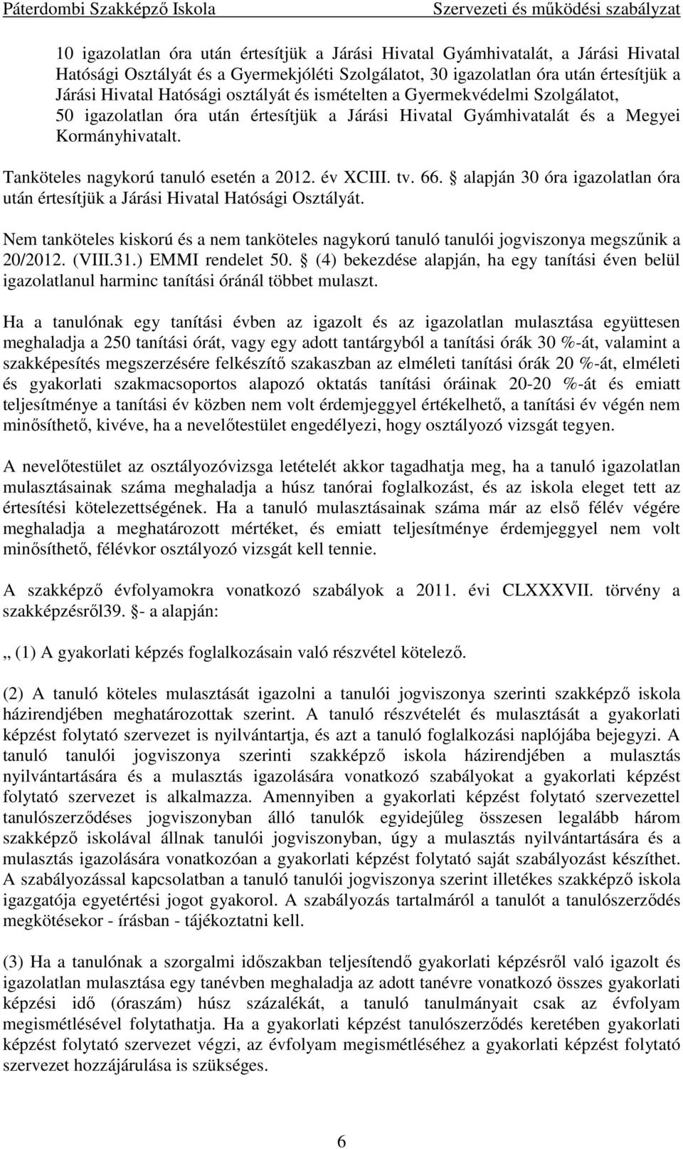 tv. 66. alapján 30 óra igazolatlan óra után értesítjük a Járási Hivatal Hatósági Osztályát. Nem tanköteles kiskorú és a nem tanköteles nagykorú tanuló tanulói jogviszonya megszűnik a 20/2012. (VIII.