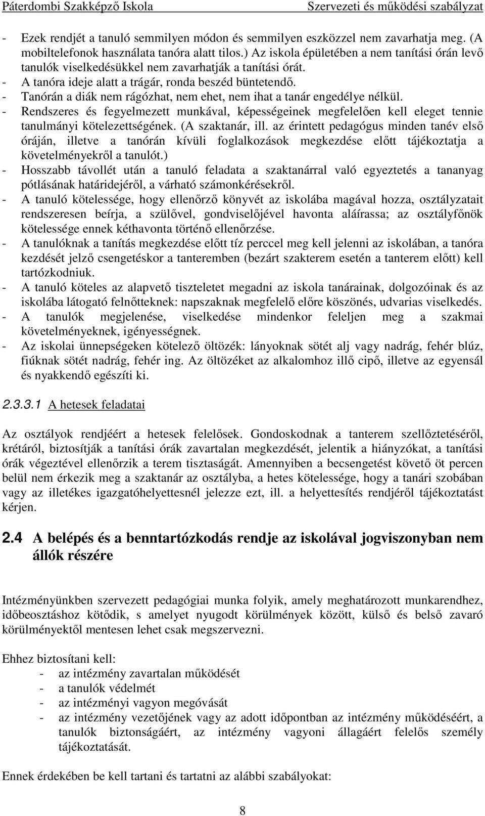 - Tanórán a diák nem rágózhat, nem ehet, nem ihat a tanár engedélye nélkül. - Rendszeres és fegyelmezett munkával, képességeinek megfelelően kell eleget tennie tanulmányi kötelezettségének.