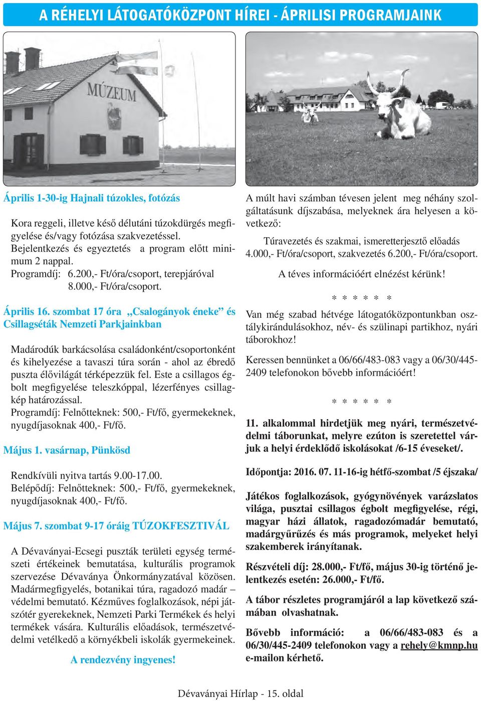 szombat 17 óra Csalogányok éneke és Csillagséták Nemzeti Parkjainkban Madárodúk barkácsolása családonként/csoportonként és kihelyezése a tavaszi túra során - ahol az ébredő puszta élővilágát