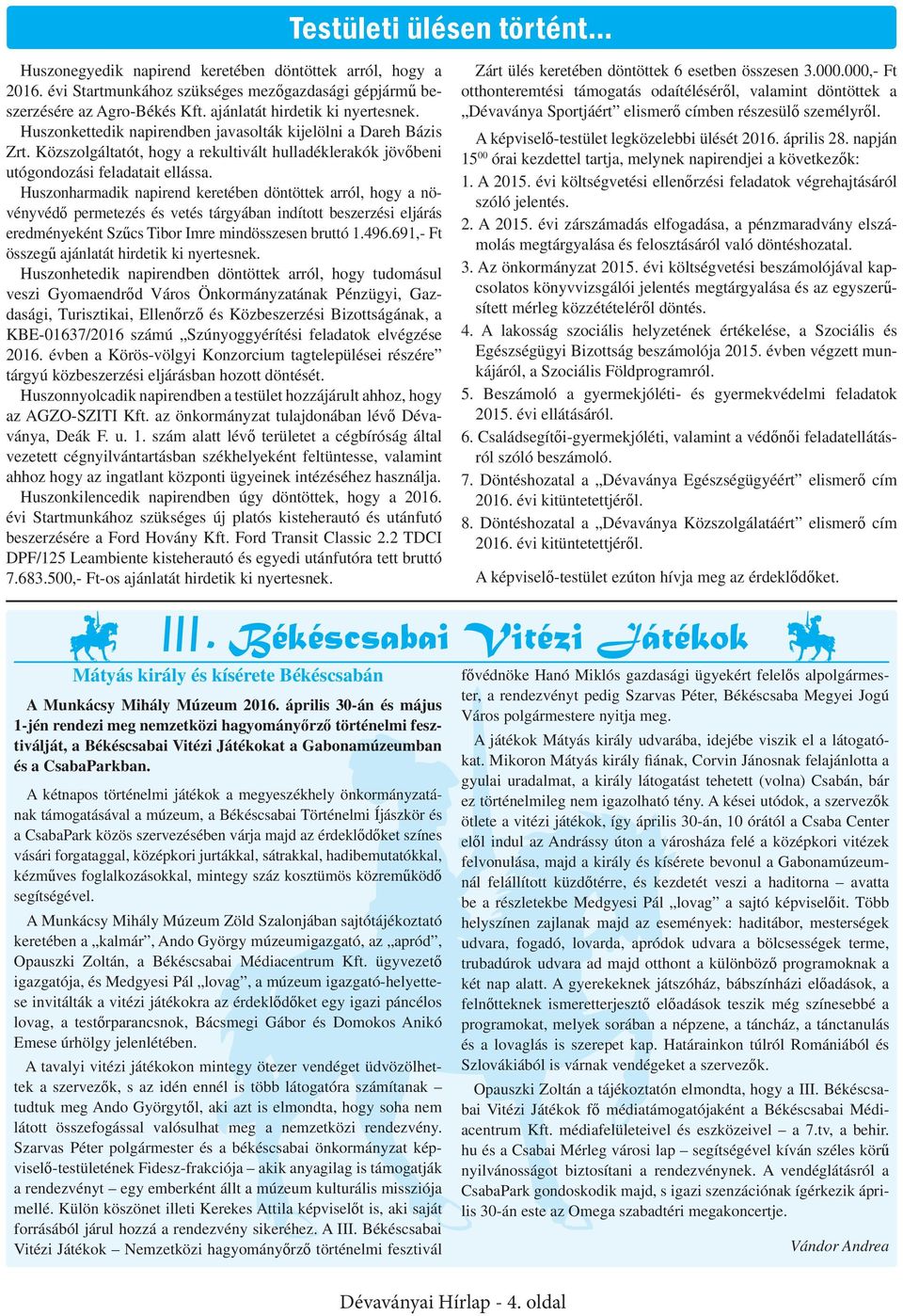 Huszonharmadik napirend keretében döntöttek arról, hogy a növényvédő permetezés és vetés tárgyában indított beszerzési eljárás eredményeként Szűcs Tibor Imre mindösszesen bruttó 1.496.