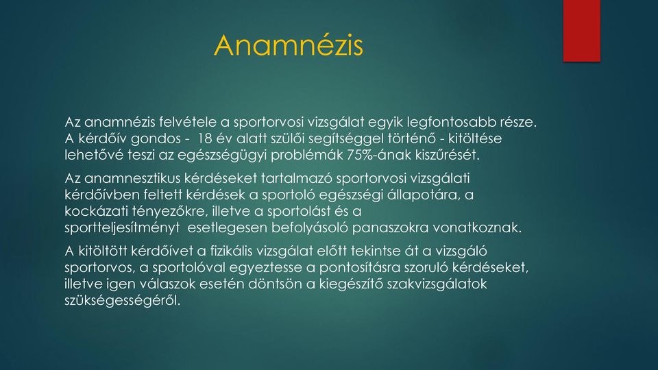 Az anamnesztikus kérdéseket tartalmazó sportorvosi vizsgálati kérdőívben feltett kérdések a sportoló egészségi állapotára, a kockázati tényezőkre, illetve a sportolást és