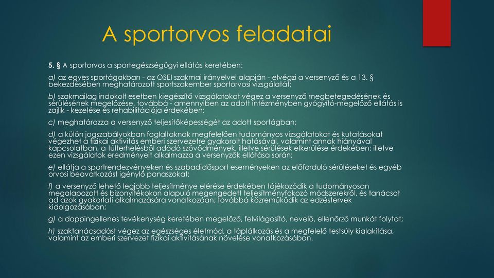 amennyiben az adott intézményben gyógyító-megelőző ellátás is zajlik - kezelése és rehabilitációja érdekében; c) meghatározza a versenyző teljesítőképességét az adott sportágban; d) a külön