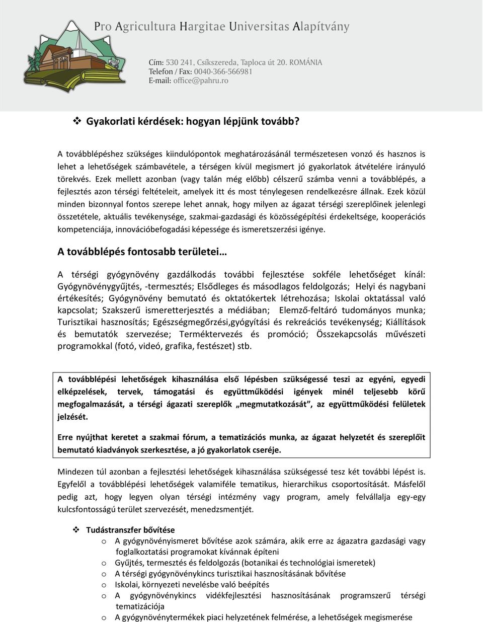 Ezek mellett azonban (vagy talán még előbb) célszerű számba venni a továbblépés, a fejlesztés azon térségi feltételeit, amelyek itt és most ténylegesen rendelkezésre állnak.