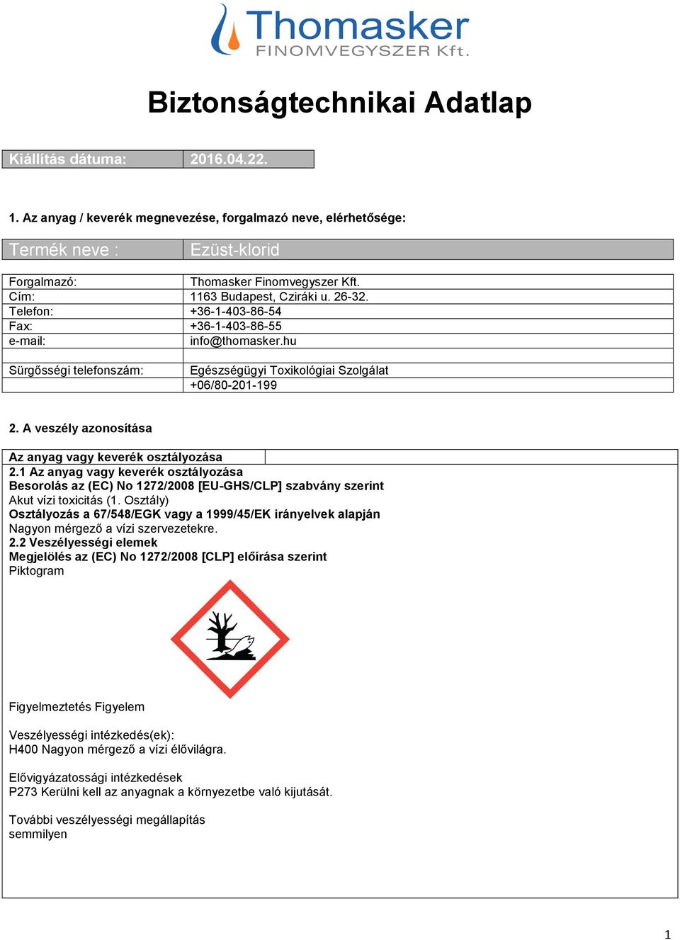 A veszély azonosítása Az anyag vagy keverék osztályozása 2.1 Az anyag vagy keverék osztályozása Besorolás az (EC) No 1272/2008 [EU-GHS/CLP] szabvány szerint Akut vízi toxicitás (1.