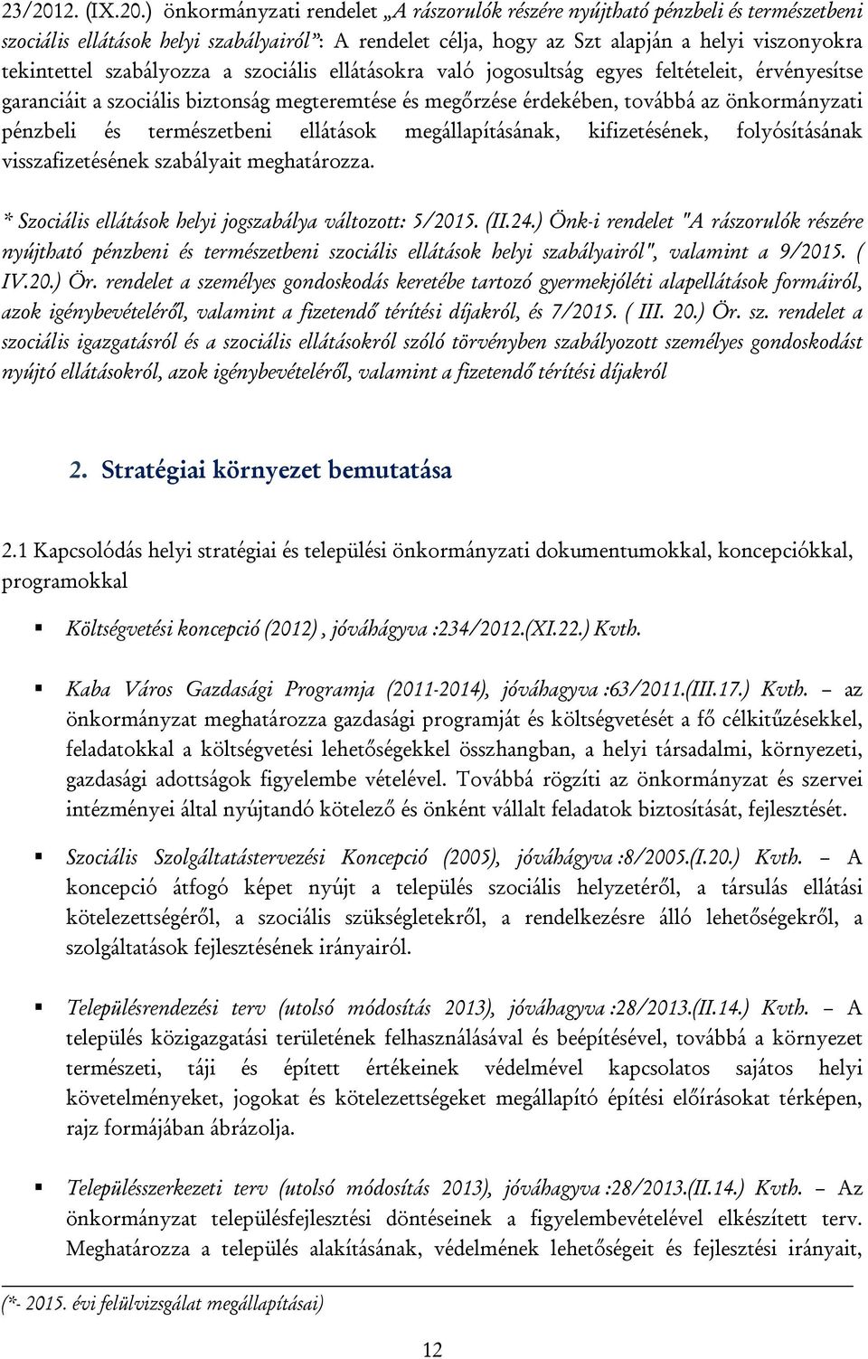 ) önkormányzati rendelet A rászorulók részére nyújtható pénzbeli és természetbeni szociális ellátások helyi szabályairól : A rendelet célja, hogy az Szt alapján a helyi viszonyokra tekintettel