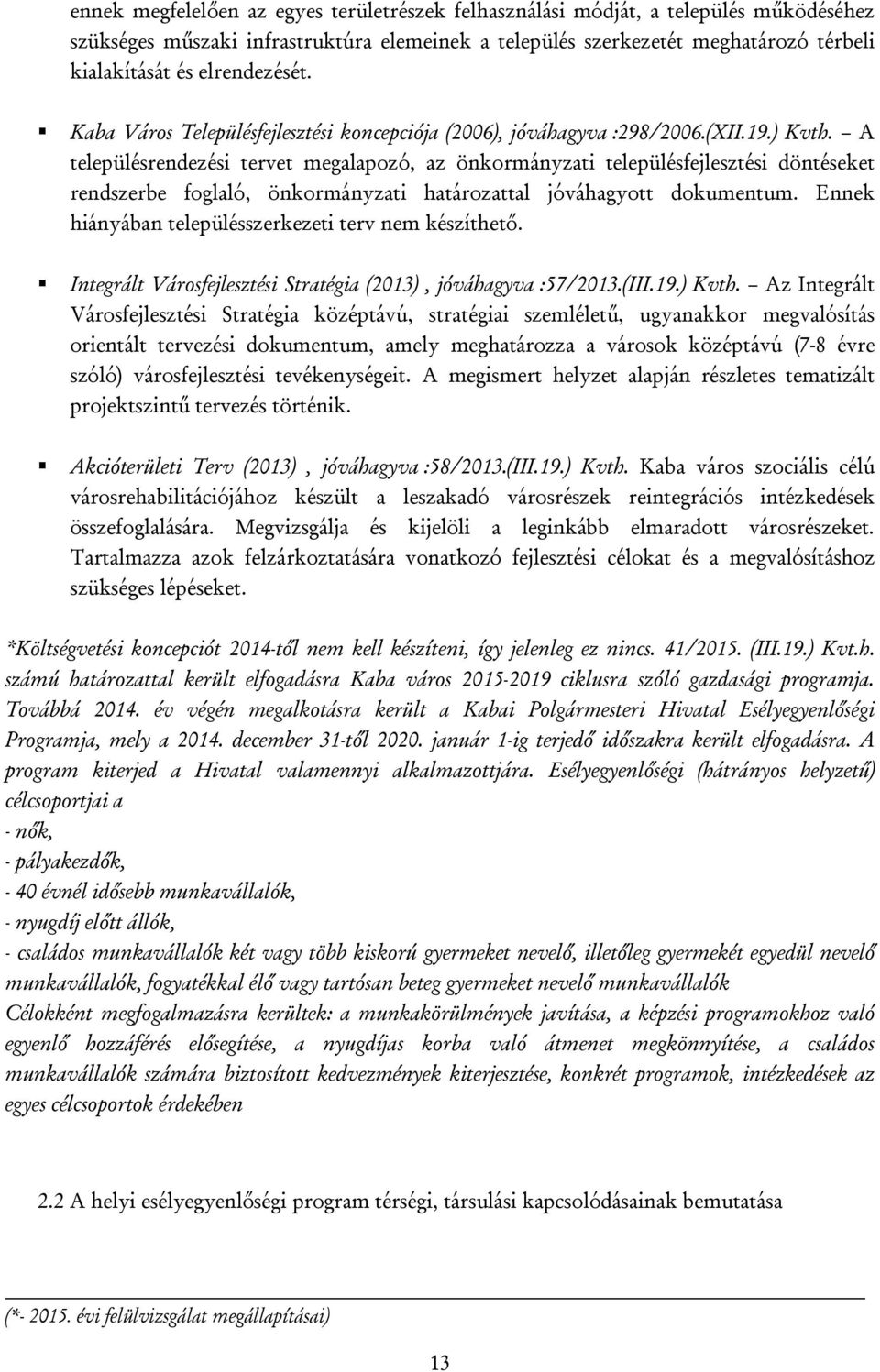 A településrendezési tervet megalapozó, az önkormányzati településfejlesztési döntéseket rendszerbe foglaló, önkormányzati határozattal jóváhagyott dokumentum.