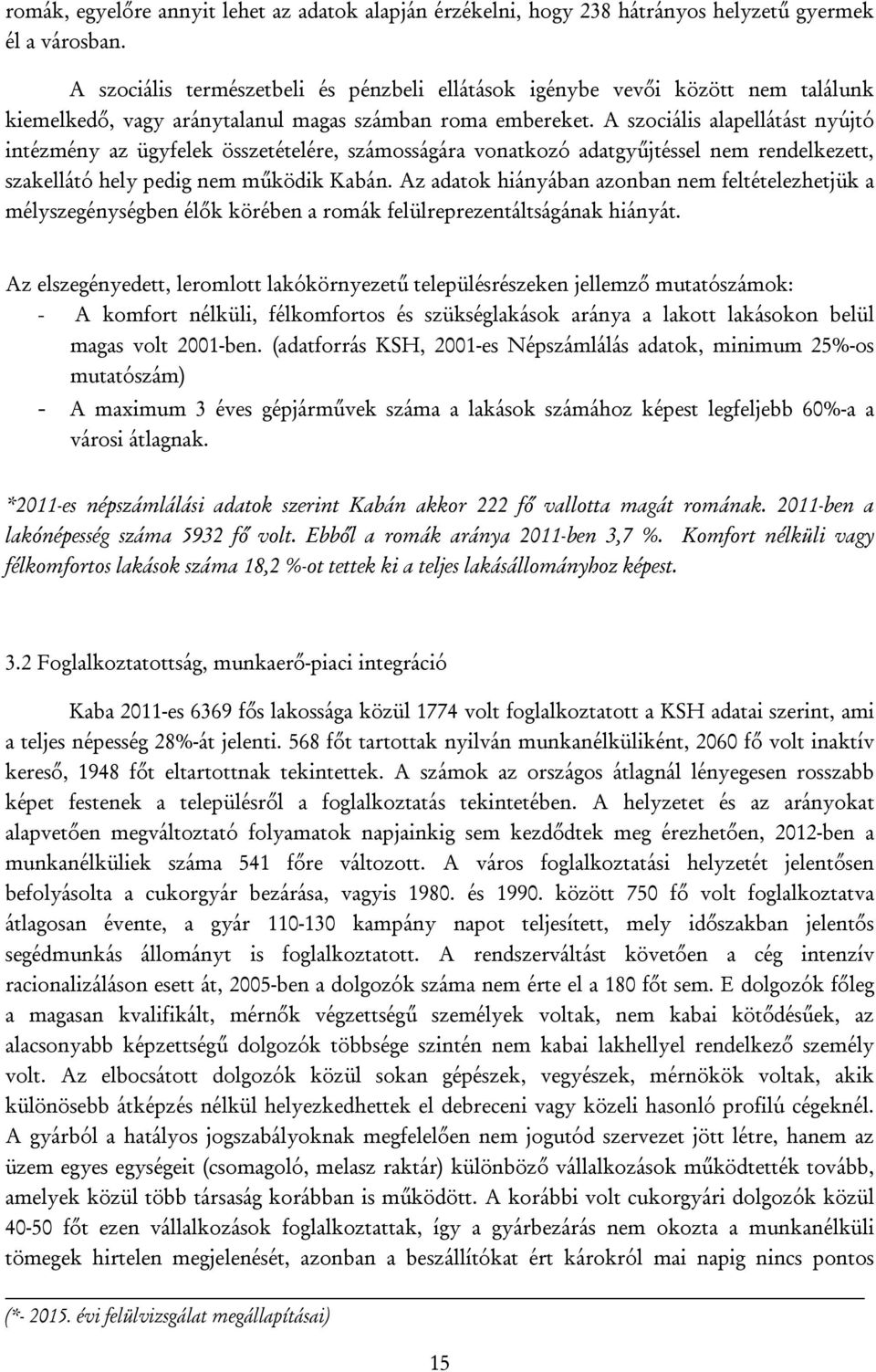 A szociális alapellátást nyújtó intézmény az ügyfelek összetételére, számosságára vonatkozó adatgyűjtéssel nem rendelkezett, szakellátó hely pedig nem működik Kabán.