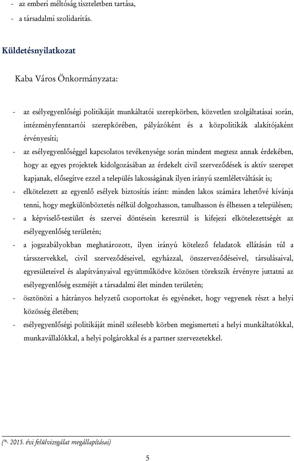 közpolitikák alakítójaként érvényesíti; - az esélyegyenlőséggel kapcsolatos tevékenysége során mindent megtesz annak érdekében, hogy az egyes projektek kidolgozásában az érdekelt civil szerveződések