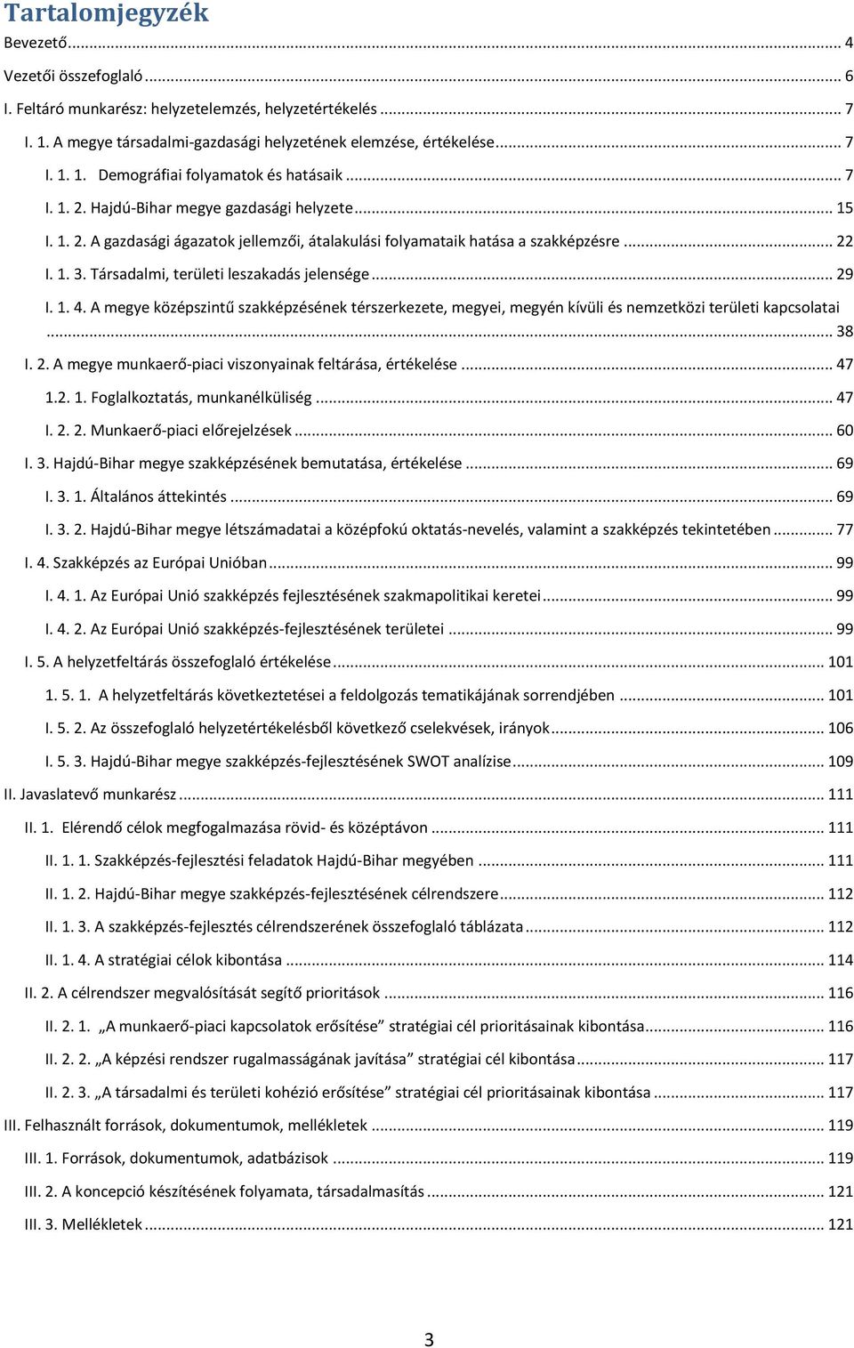 Társadalmi, területi leszakadás jelensége... 29 I. 1. 4. A megye középszintű szakképzésének térszerkezete, megyei, megyén kívüli és nemzetközi területi kapcsolatai... 38 I. 2. A megye munkaerő-piaci viszonyainak feltárása, értékelése.