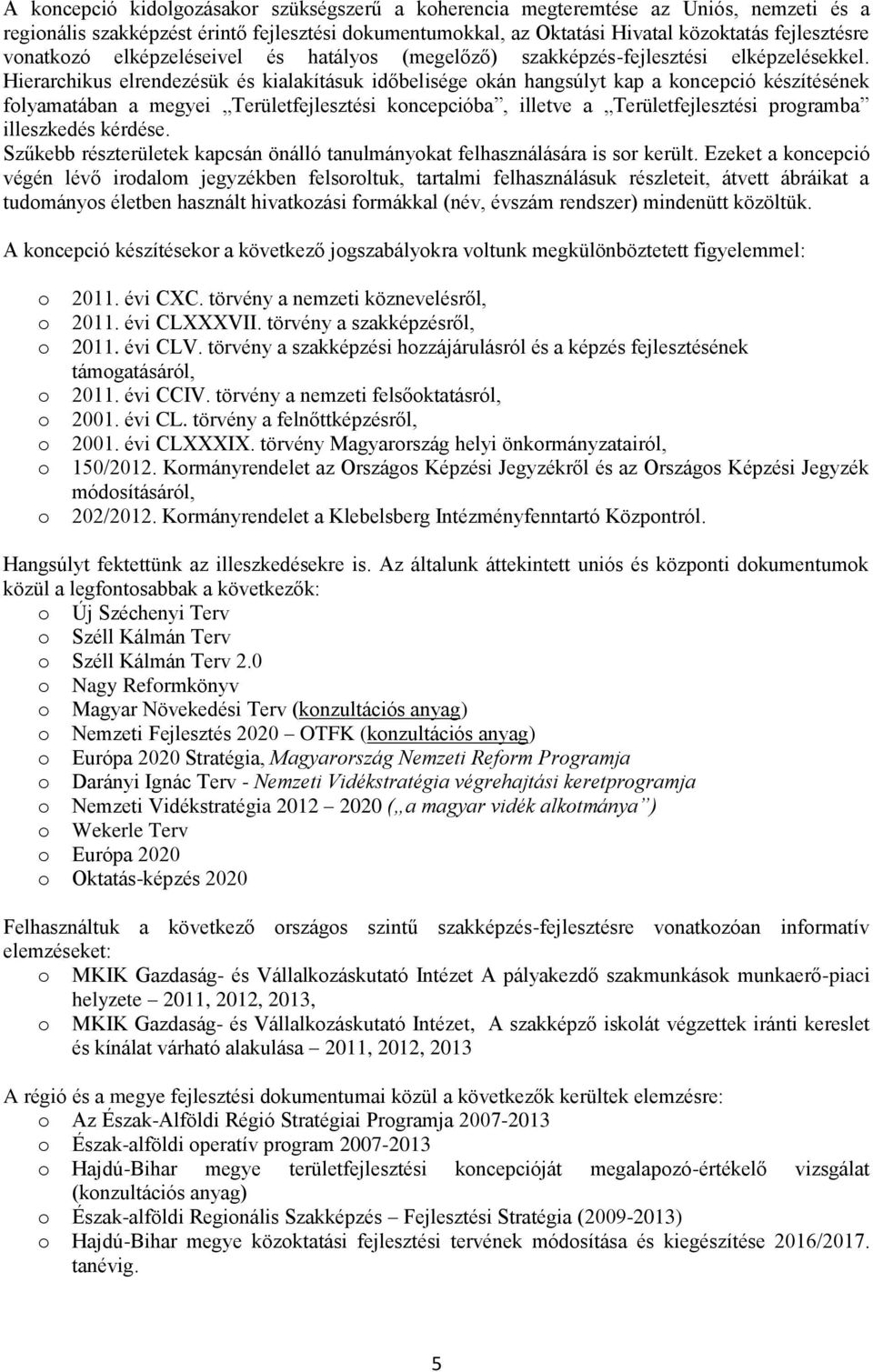 Hierarchikus elrendezésük és kialakításuk időbelisége okán hangsúlyt kap a koncepció készítésének folyamatában a megyei Területfejlesztési koncepcióba, illetve a Területfejlesztési programba