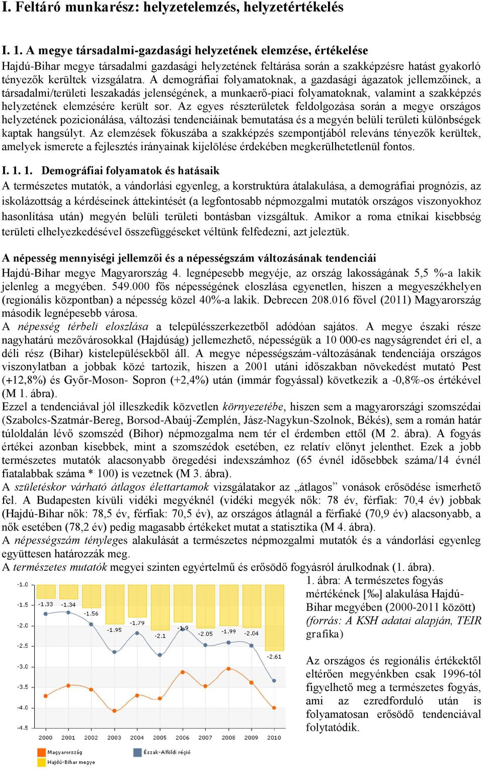 A demográfiai folyamatoknak, a gazdasági ágazatok jellemzőinek, a társadalmi/területi leszakadás jelenségének, a munkaerő-piaci folyamatoknak, valamint a szakképzés helyzetének elemzésére került sor.