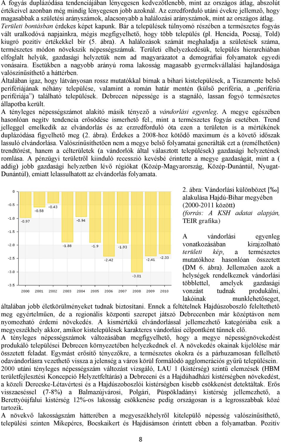 Bár a települések túlnyomó részében a természetes fogyás vált uralkodóvá napjainkra, mégis megfigyelhető, hogy több település (pl. Hencida, Pocsaj, Told) kiugró pozitív értékekkel bír (5. ábra).