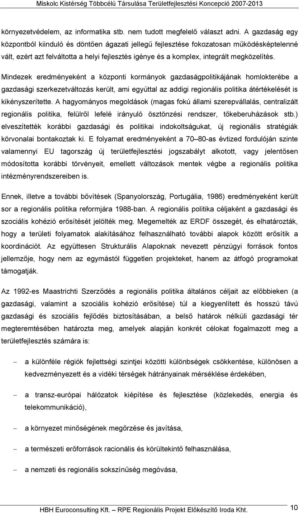 Mindezek eredményeként a központi kormányok gazdaságpolitikájának homlokterébe a gazdasági szerkezetváltozás került, ami egyúttal az addigi regionális politika átértékelését is kikényszerítette.