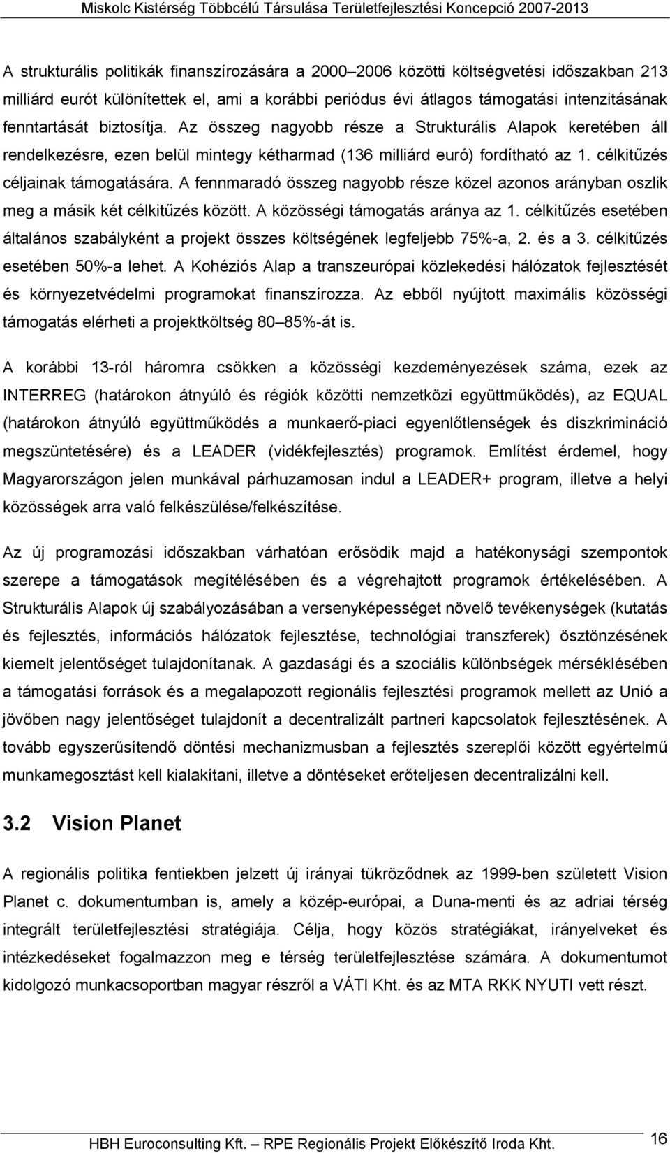 Az összeg nagyobb része a Strukturális Alapok keretében áll rendelkezésre, ezen belül mintegy kétharmad (136 milliárd euró) fordítható az 1. célkitűzés céljainak támogatására.