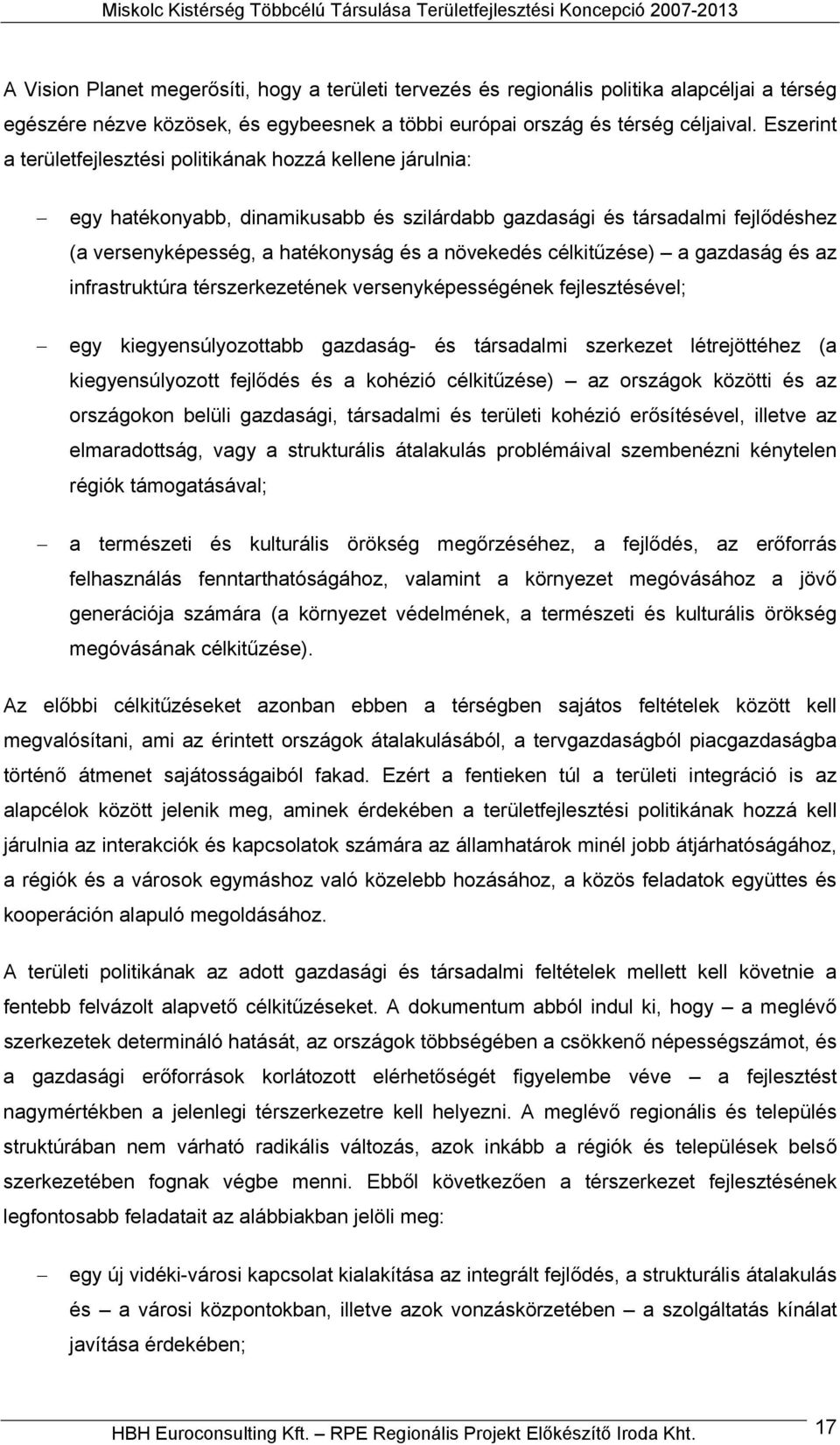 Eszerint a területfejlesztési politikának hozzá kellene járulnia: egy hatékonyabb, dinamikusabb és szilárdabb gazdasági és társadalmi fejlődéshez (a versenyképesség, a hatékonyság és a növekedés