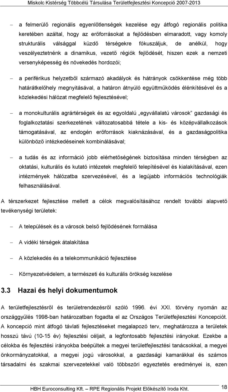 és növekedés hordozói; a periférikus helyzetből származó akadályok és hátrányok csökkentése még több határátkelőhely megnyitásával, a határon átnyúló együttműködés élénkítésével és a közlekedési