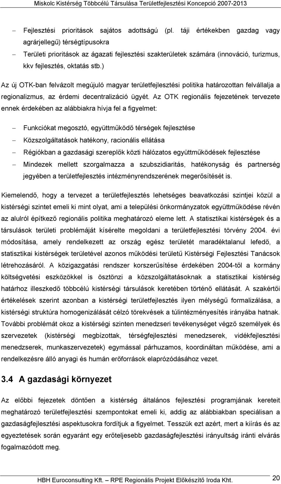 ) Az új OTK-ban felvázolt megújuló magyar területfejlesztési politika határozottan felvállalja a regionalizmus, az érdemi decentralizáció ügyét.