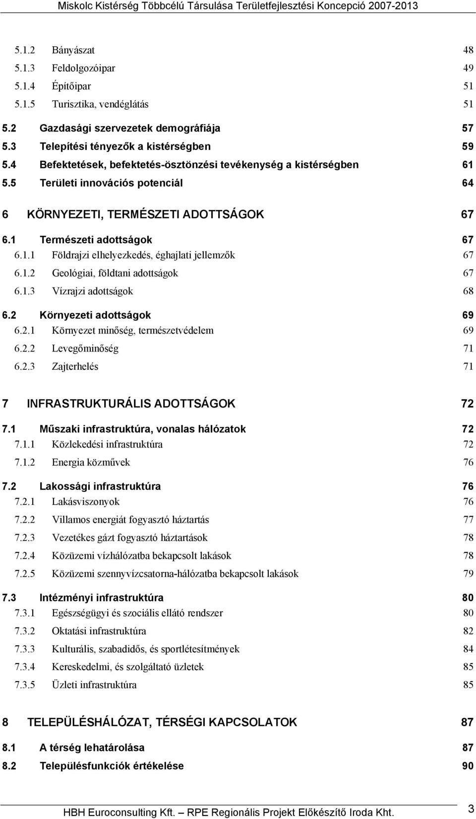 5 Területi innovációs potenciál 64 6 KÖRNYEZETI, TERMÉSZETI ADOTTSÁGOK 67 6.1 Természeti adottságok 67 6.1.1 Földrajzi elhelyezkedés, éghajlati jellemzők 67 6.1.2 Geológiai, földtani adottságok 67 6.