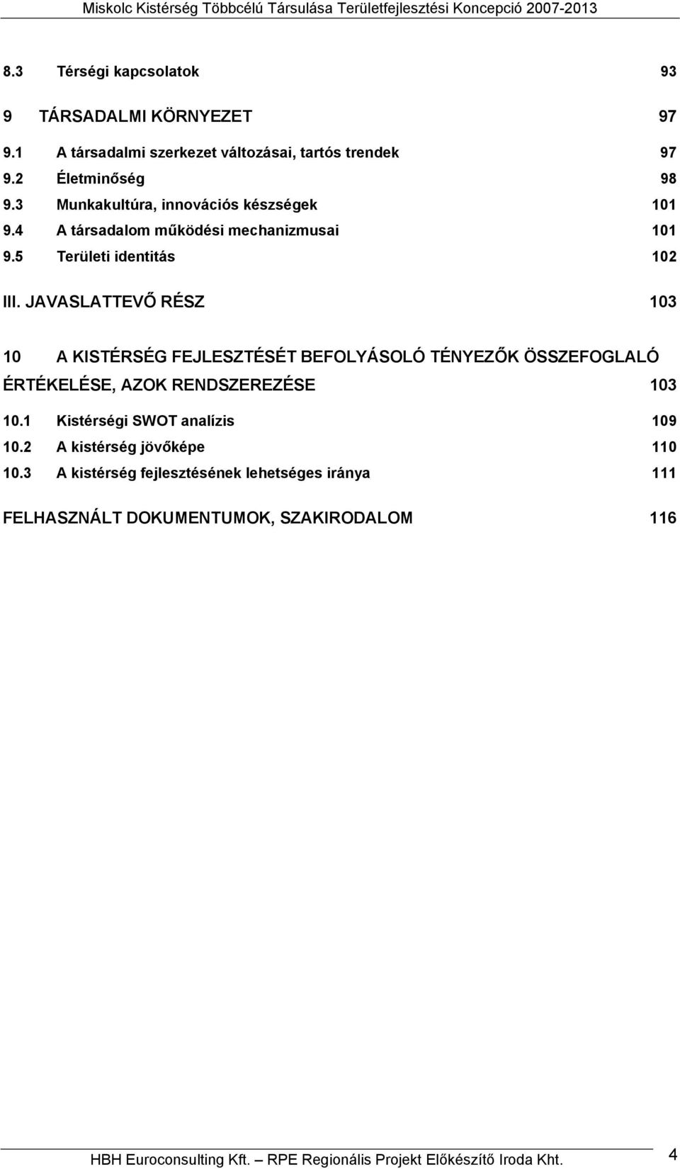 5 Területi identitás 102 III. JAVASLATTEVŐ RÉSZ 103 10 A KISTÉRSÉG FEJLESZTÉSÉT BEFOLYÁSOLÓ TÉNYEZŐK ÖSSZEFOGLALÓ ÉRTÉKELÉSE, AZOK RENDSZEREZÉSE 103 10.