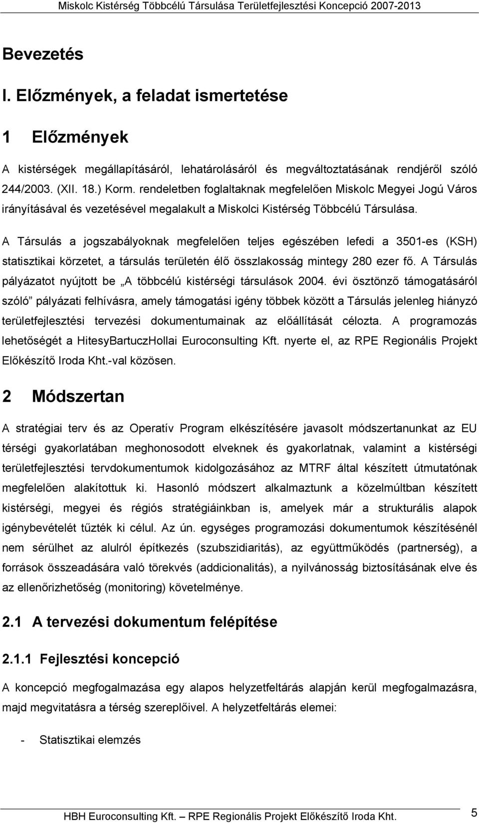 rendeletben foglaltaknak megfelelően Miskolc Megyei Jogú Város irányításával és vezetésével megalakult a Miskolci Kistérség Többcélú Társulása.