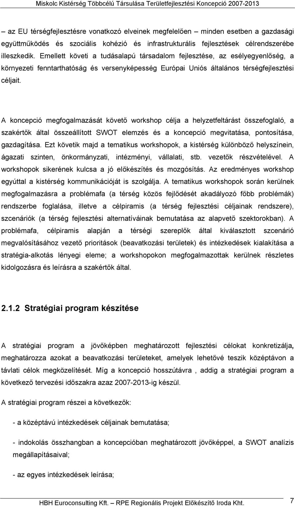 Emellett követi a tudásalapú társadalom fejlesztése, az esélyegyenlőség, a környezeti fenntarthatóság és versenyképesség Európai Uniós általános térségfejlesztési céljait.