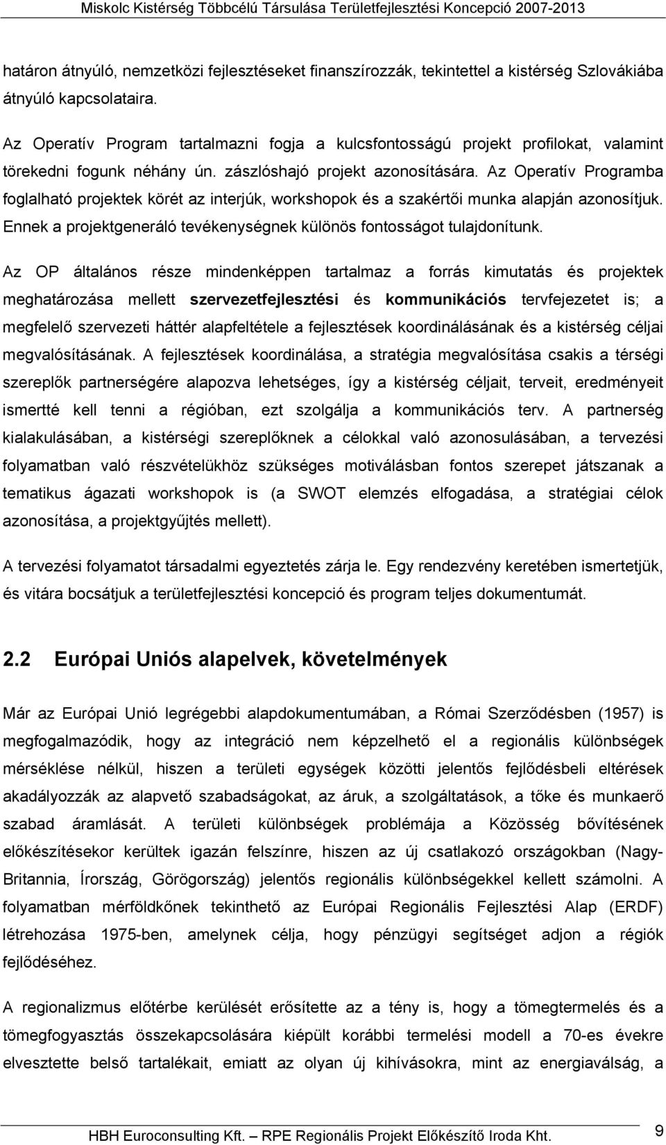 Az Operatív Programba foglalható projektek körét az interjúk, workshopok és a szakértői munka alapján azonosítjuk. Ennek a projektgeneráló tevékenységnek különös fontosságot tulajdonítunk.