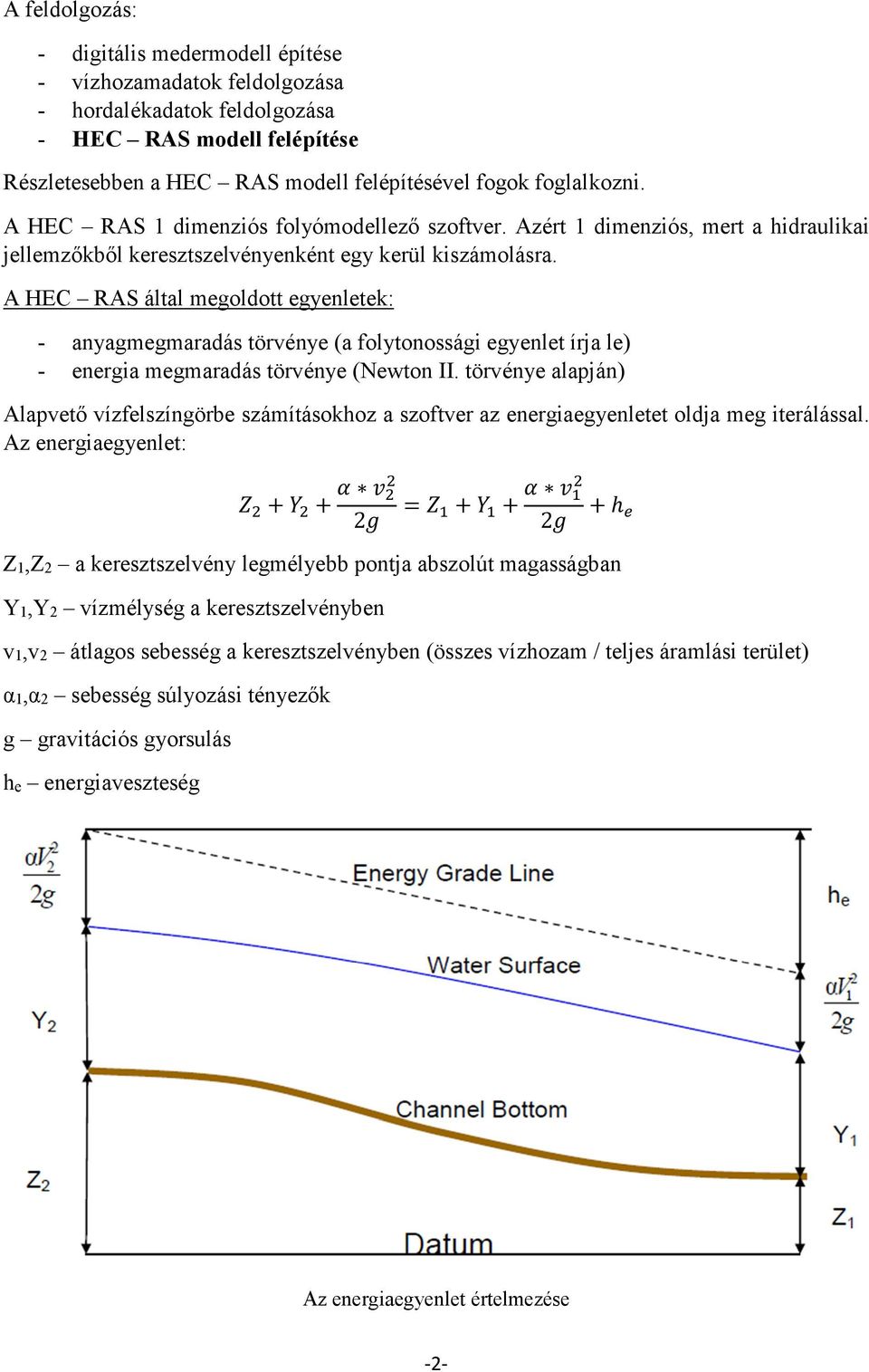 A HEC RAS által megoldott egyenletek: - anyagmegmaradás törvénye (a folytonossági egyenlet írja le) - energia megmaradás törvénye (Newton II.