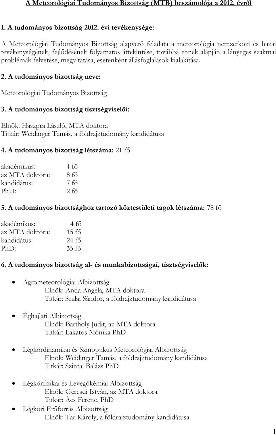 szakmai problémák felvetése, megvitatása, esetenként állásfoglalások kialakítása. 2. A tudományos bizottság neve: Meteorológiai Tudományos Bizottság 3.