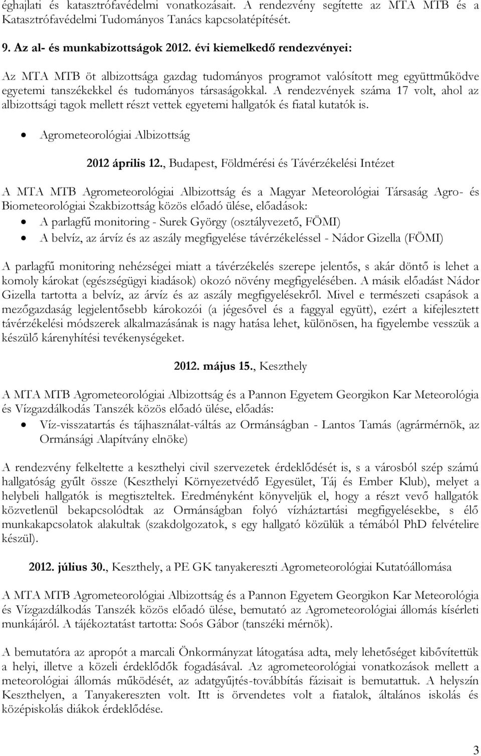 A rendezvények száma 17 volt, ahol az albizottsági tagok mellett részt vettek egyetemi hallgatók és fiatal kutatók is. Agrometeorológiai Albizottság 2012 április 12.