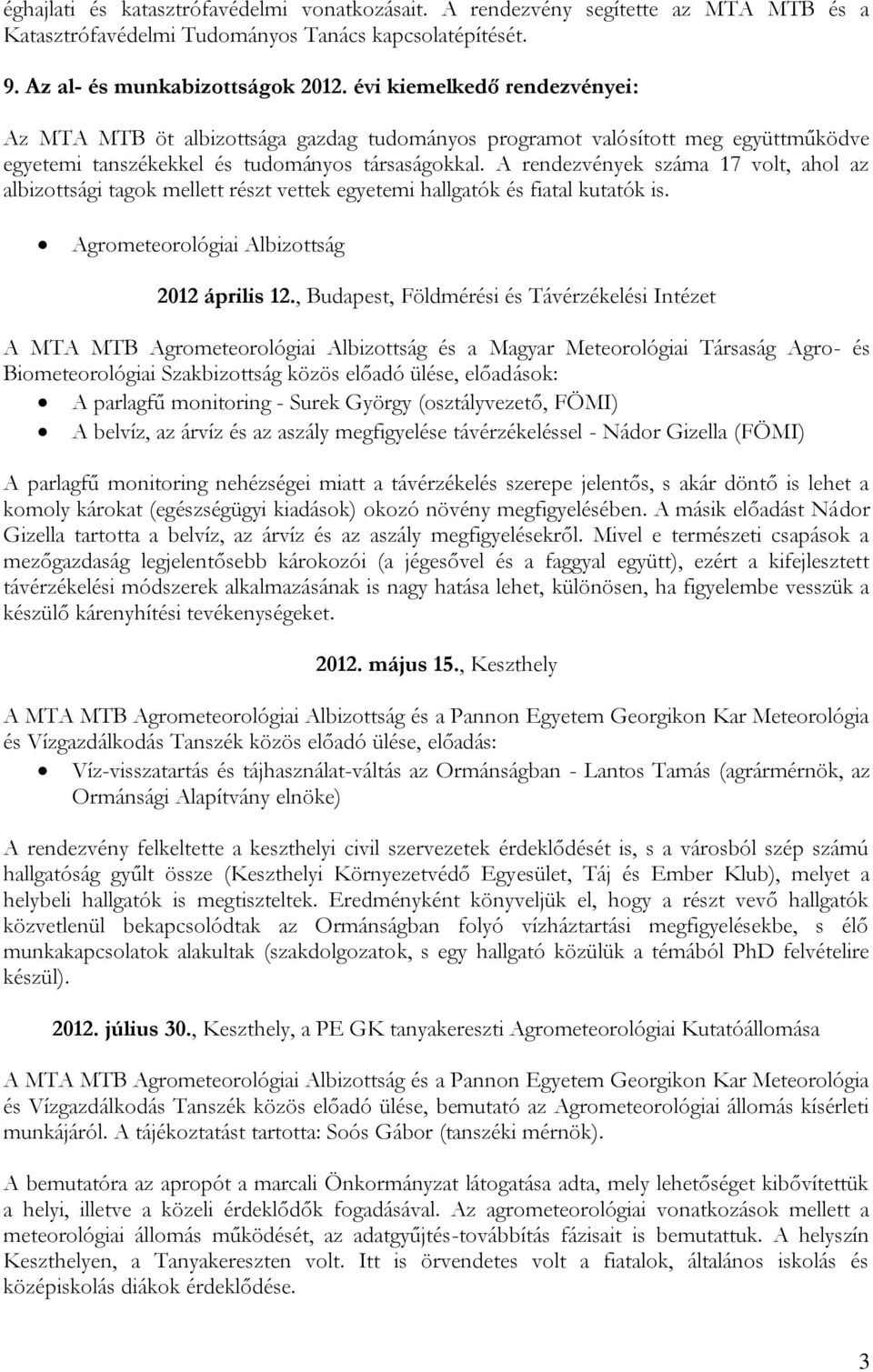 A rendezvények száma 17 volt, ahol az albizottsági tagok mellett részt vettek egyetemi hallgatók és fiatal kutatók is. Agrometeorológiai Albizottság 2012 április 12.