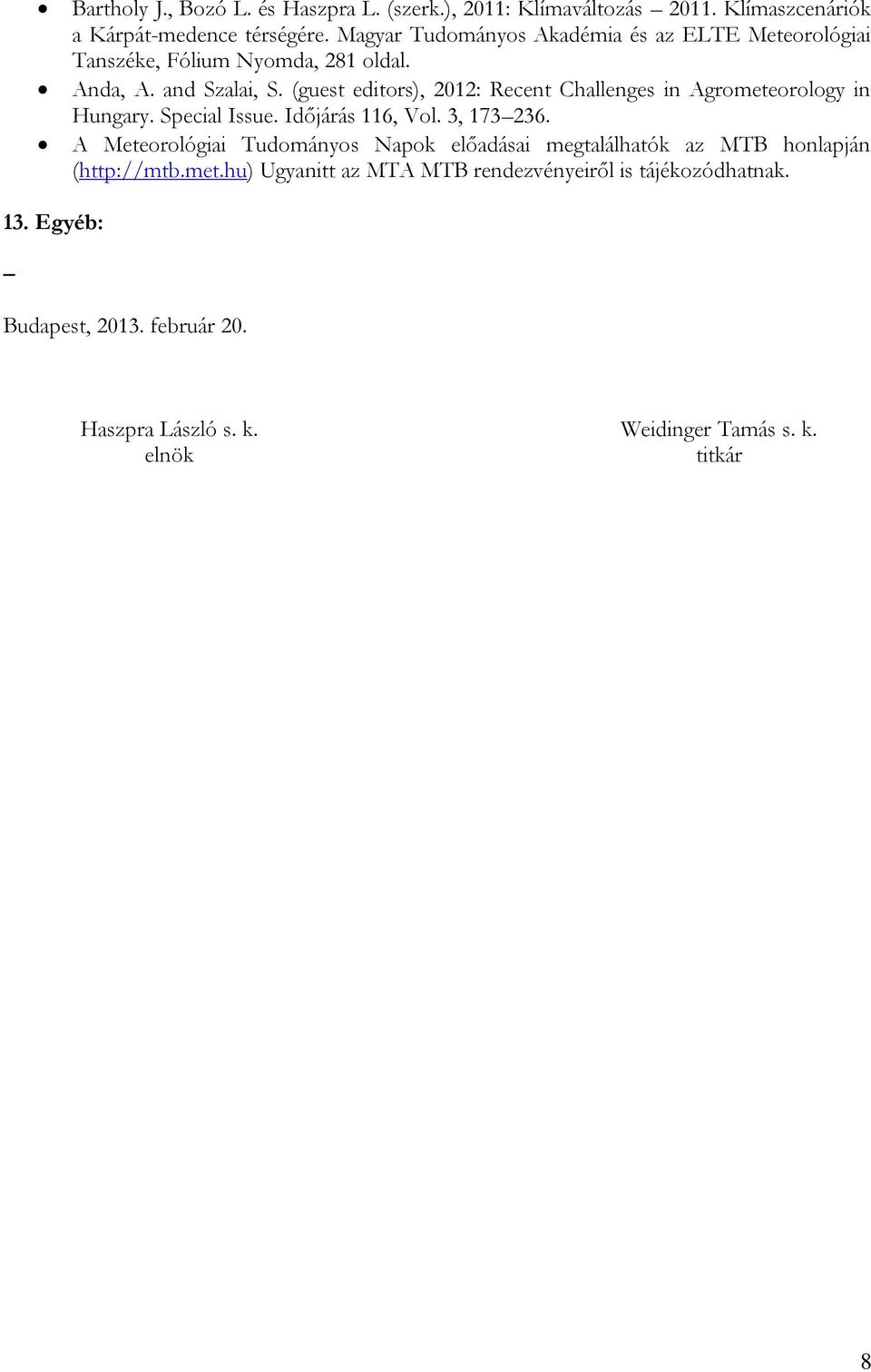 (guest editors), 2012: Recent Challenges in Agrometeorology in Hungary. Special Issue. Időjárás 116, Vol. 3, 173 236.