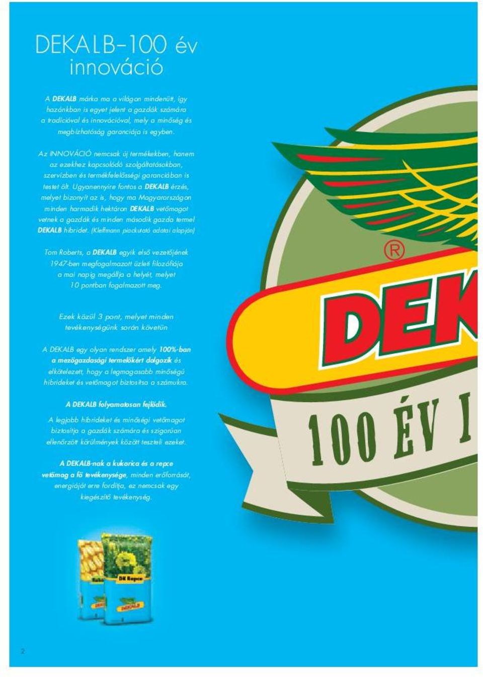 Ugyanennyire fontos a DEKALB érzés, melyet bizonyít az is, hogy ma Magyarországon minden harmadik hektáron DEKALB vetőmagot vetnek a gazdák és minden második gazda termel DEKALB hibridet.