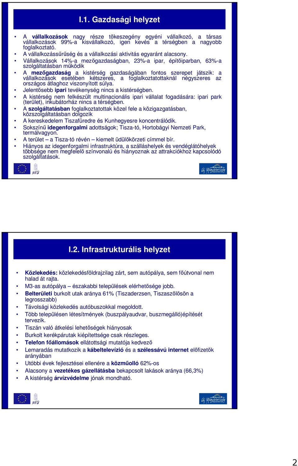 Vállalkozások 14%-a mezőgazdaságban, 23%-a ipar, építőiparban, 63%-a szolgáltatásban működik A mezőgazdaság a kistérség gazdaságában fontos szerepet játszik: a vállalkozások esetében kétszeres, a