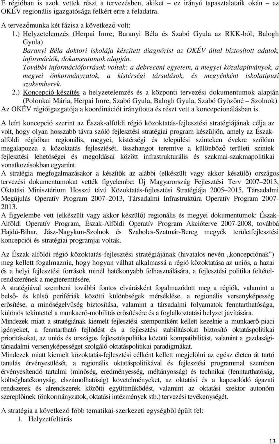 alapján. További információforrások voltak: a debreceni egyetem, a megyei közalapítványok, a megyei önkormányzatok, a kistérségi társulások, és megyénként iskolatípusi szakemberek. 2.