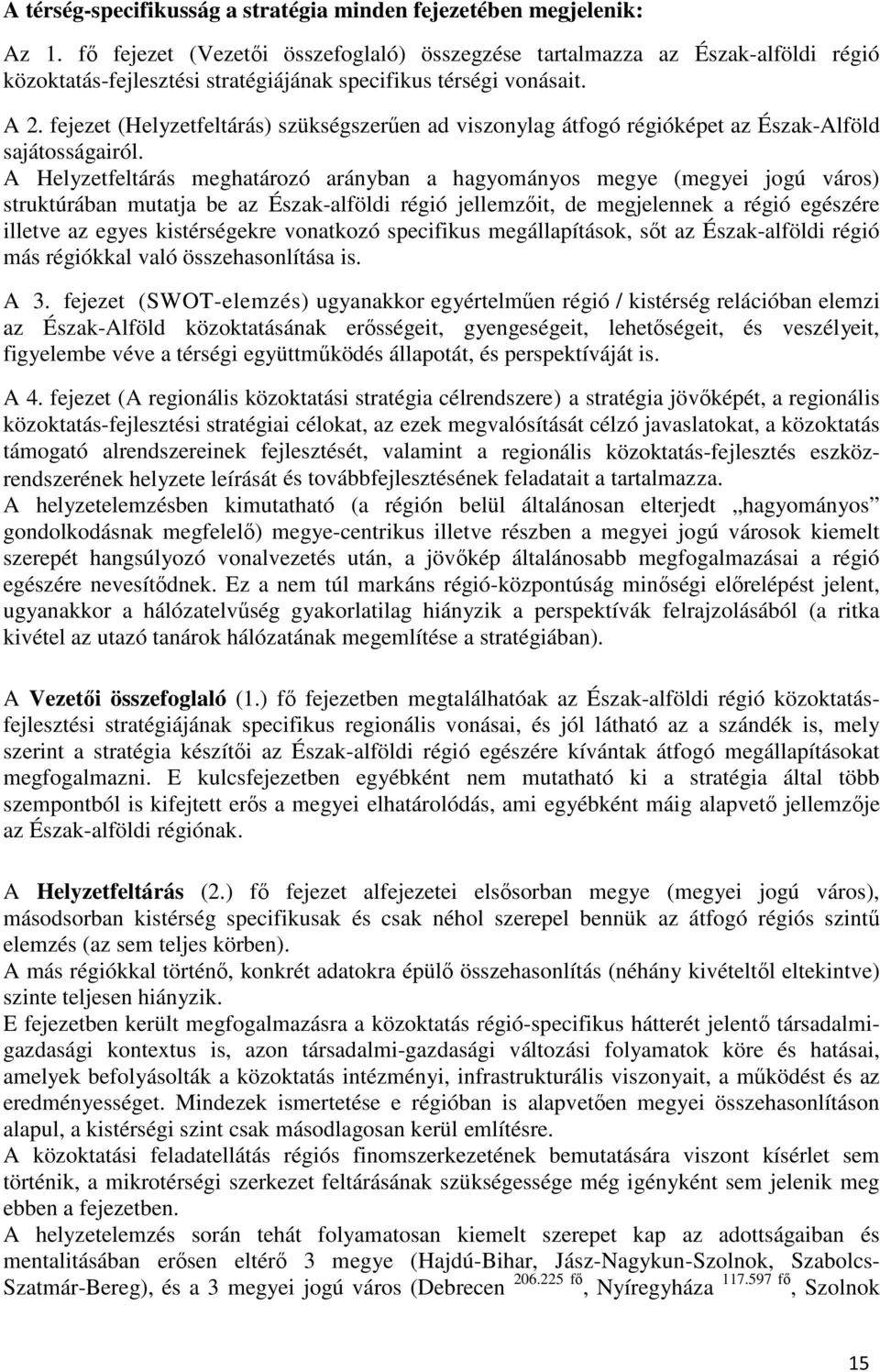 fejezet (Helyzetfeltárás) szükségszerűen ad viszonylag átfogó régióképet az Észak-Alföld sajátosságairól.