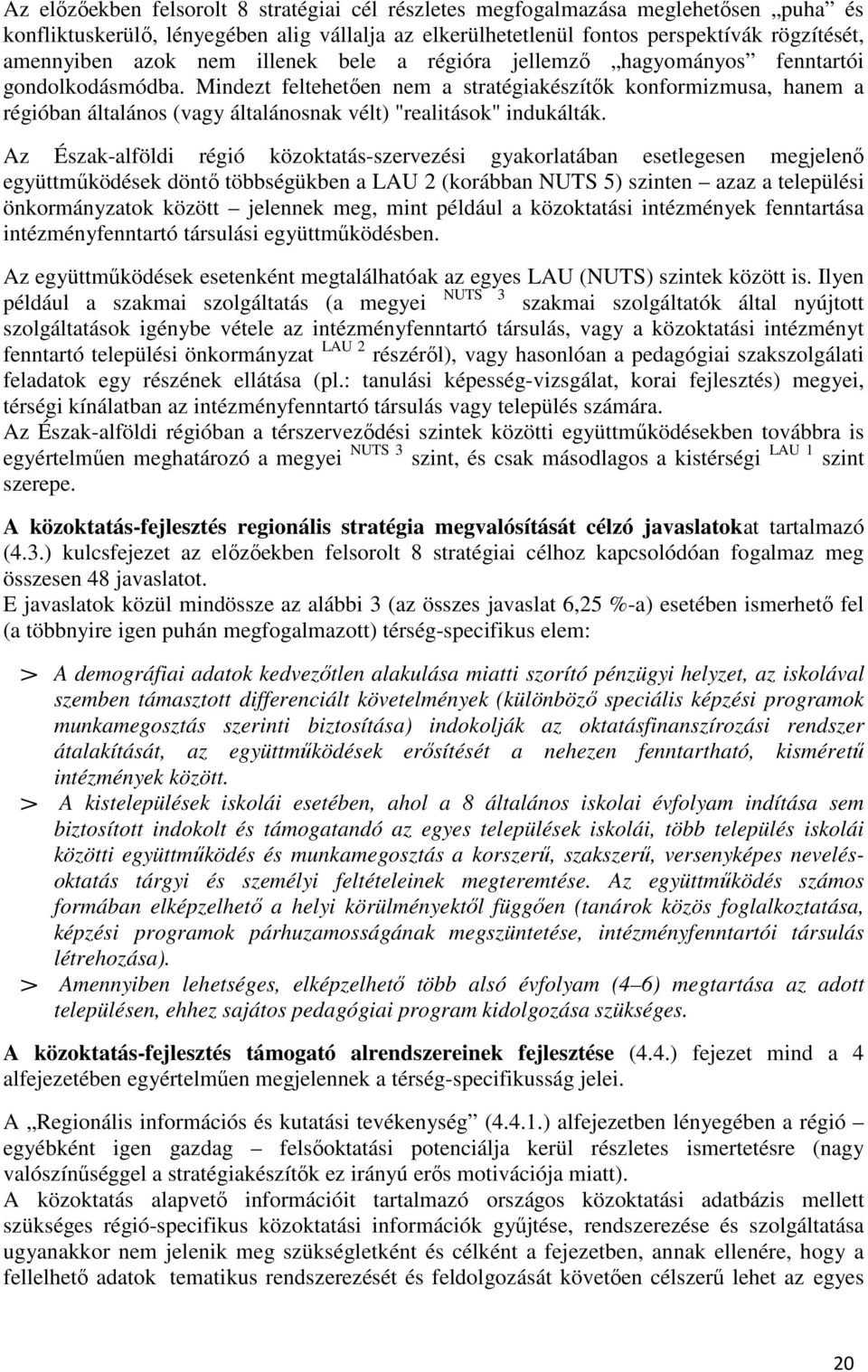 Mindezt feltehetően nem a stratégiakészítők konformizmusa, hanem a régióban általános (vagy általánosnak vélt) "realitások" indukálták.