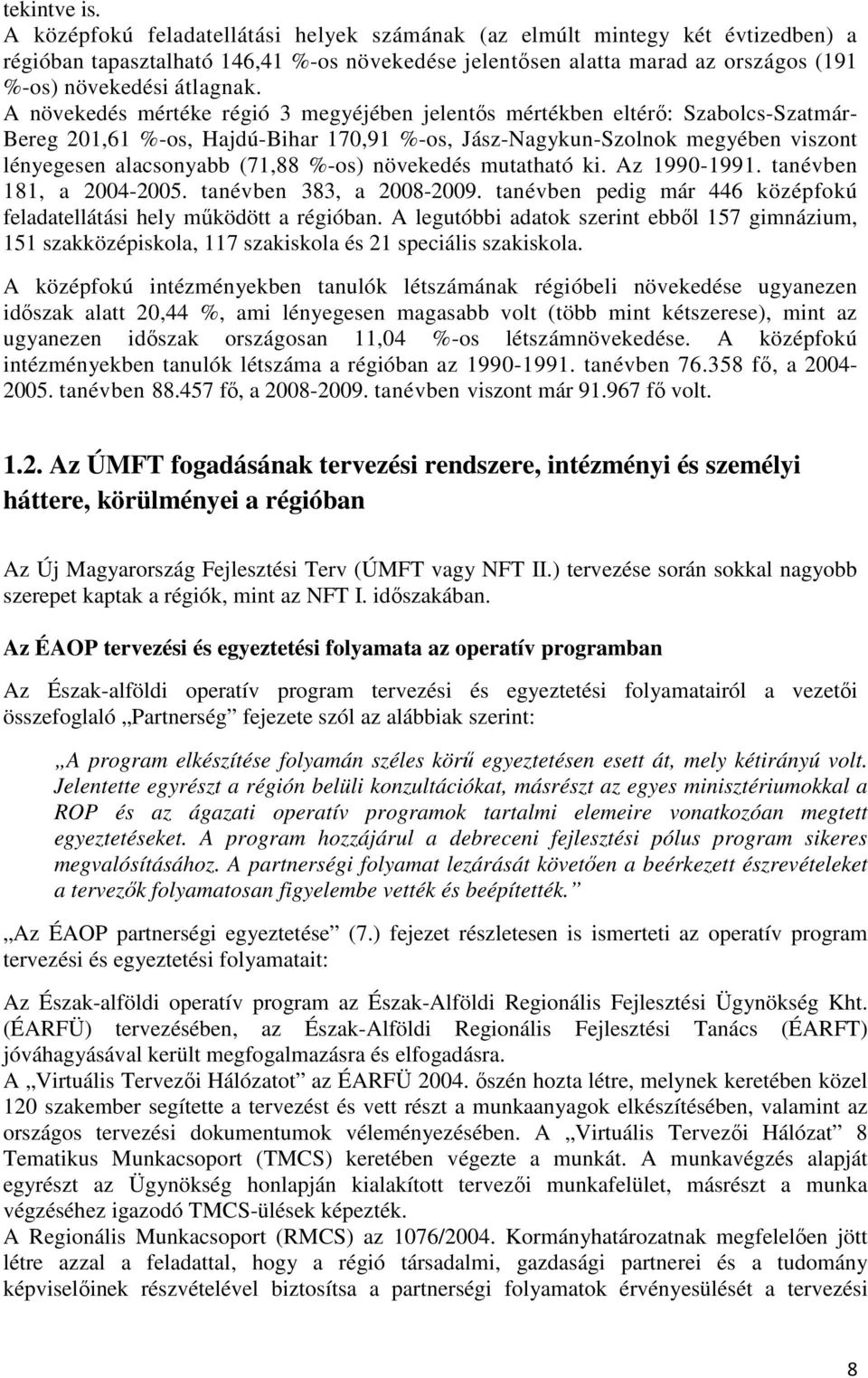 A növekedés mértéke régió 3 megyéjében jelentős mértékben eltérő: Szabolcs-Szatmár- Bereg 201,61 %-os, Hajdú-Bihar 170,91 %-os, Jász-Nagykun-Szolnok megyében viszont lényegesen alacsonyabb (71,88