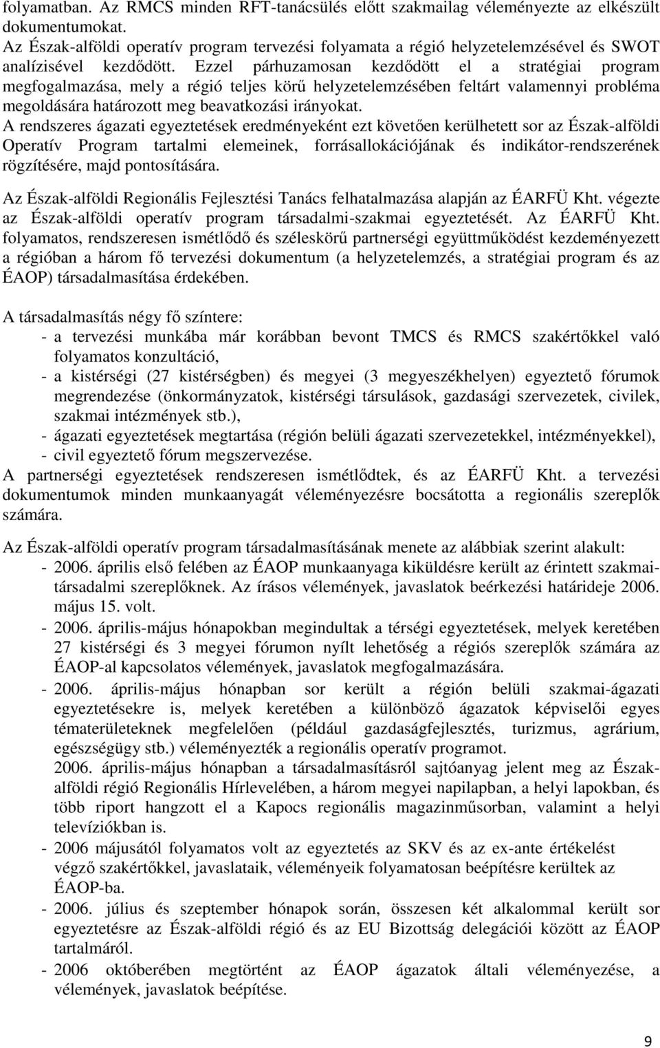 Ezzel párhuzamosan kezdődött el a stratégiai program megfogalmazása, mely a régió teljes körű helyzetelemzésében feltárt valamennyi probléma megoldására határozott meg beavatkozási irányokat.