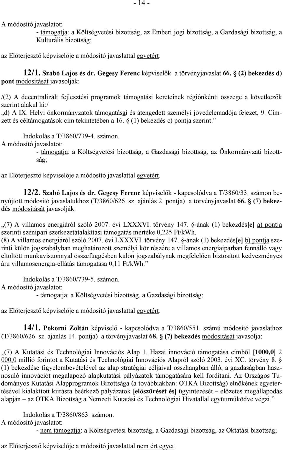 (2) bekezdés d) pont módosítását javasolják: /(2) A decentralizált fejlesztési programok támogatási kereteinek régiónkénti összege a következők szerint alakul ki:/ d) A IX.