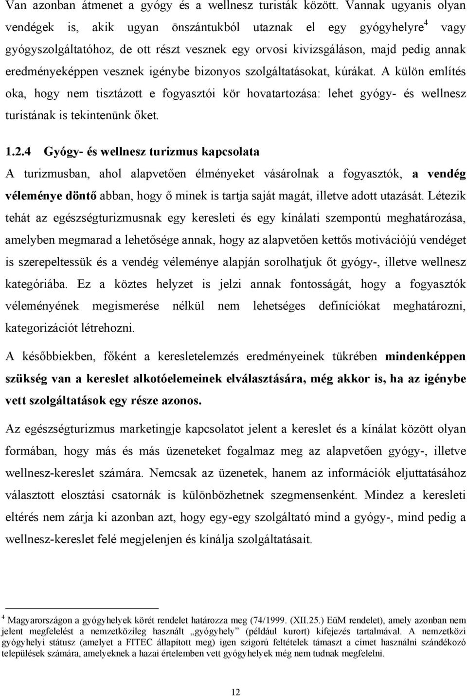 vesznek igénybe bizonyos szolgáltatásokat, kúrákat. A külön említés oka, hogy nem tisztázott e fogyasztói kör hovatartozása: lehet gyógy- és wellnesz turistának is tekintenünk őket. 1.2.