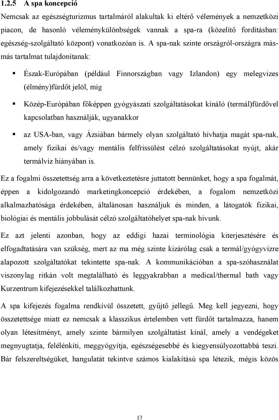 A spa-nak szinte országról-országra másmás tartalmat tulajdonítanak: Észak-Európában (például Finnországban vagy Izlandon) egy melegvizes (élmény)fürdőt jelöl, míg Közép-Európában főképpen