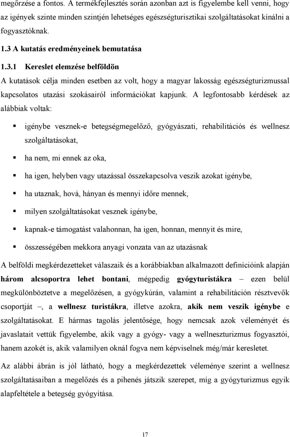 A legfontosabb kérdések az alábbiak voltak: igénybe vesznek-e betegségmegelőző, gyógyászati, rehabilitációs és wellnesz szolgáltatásokat, ha nem, mi ennek az oka, ha igen, helyben vagy utazással