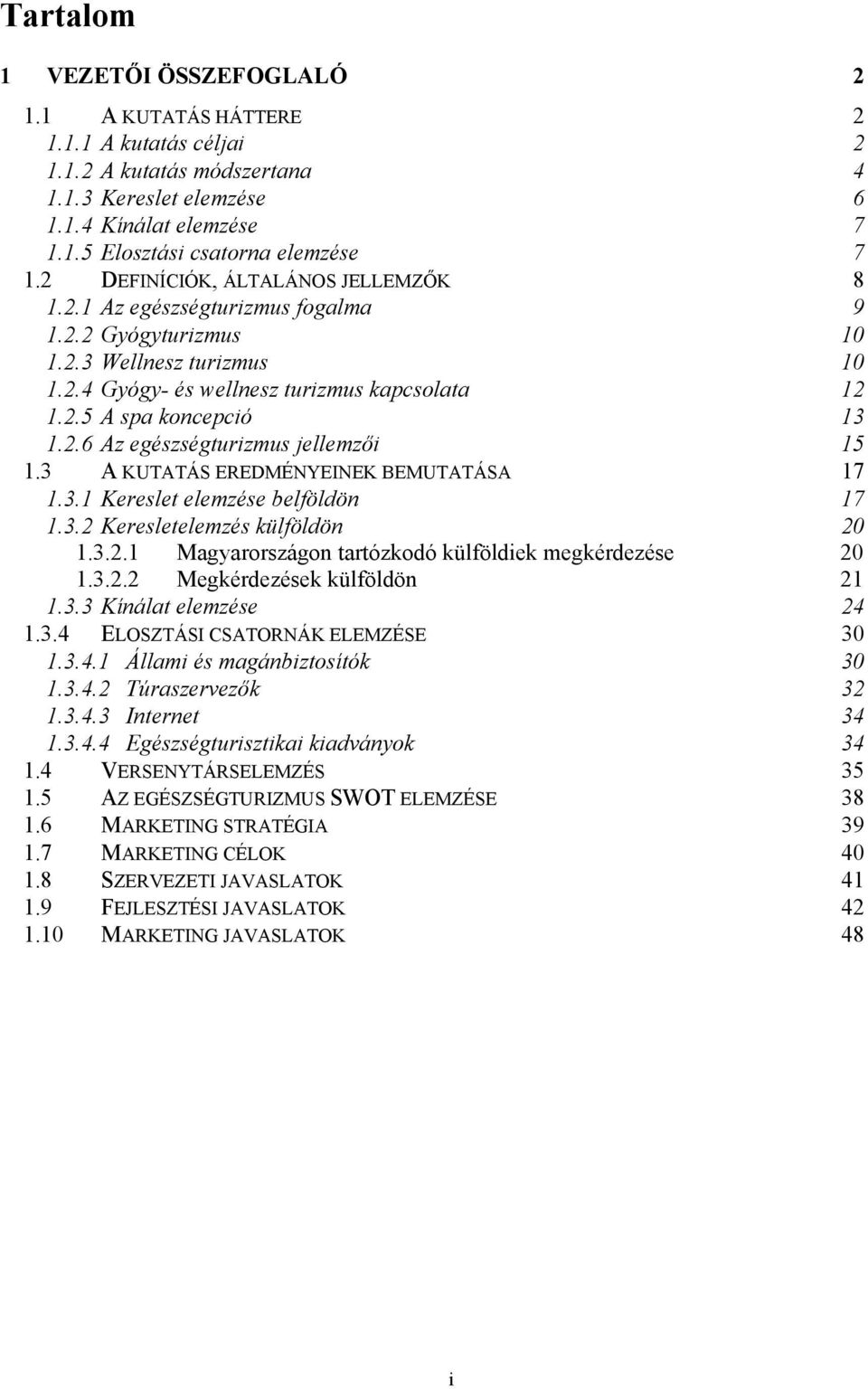 3 A KUTATÁS EREDMÉNYEINEK BEMUTATÁSA 17 1.3.1 Kereslet elemzése belföldön 17 1.3.2 Keresletelemzés külföldön 20 1.3.2.1 Magyarországon tartózkodó külföldiek megkérdezése 20 1.3.2.2 Megkérdezések külföldön 21 1.