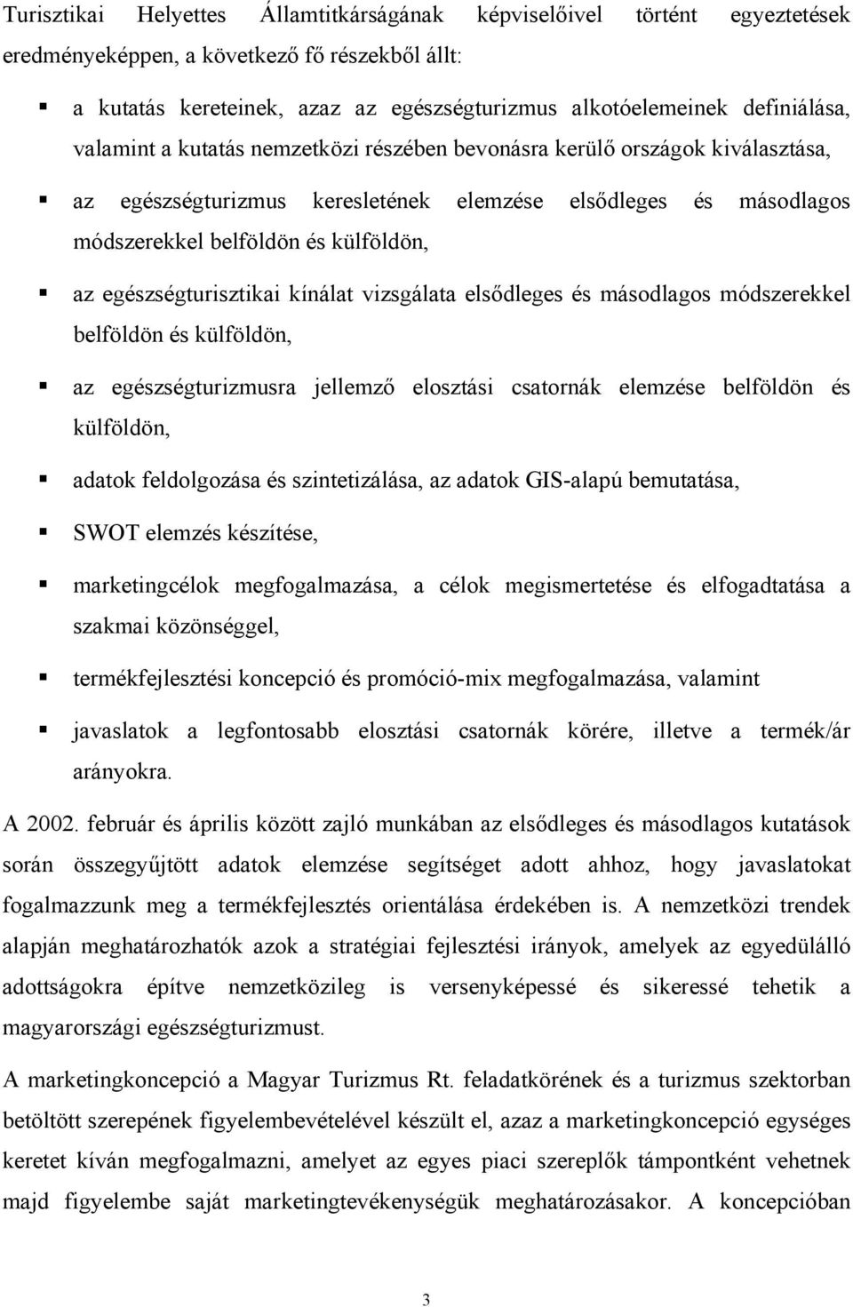 egészségturisztikai kínálat vizsgálata elsődleges és másodlagos módszerekkel belföldön és külföldön, az egészségturizmusra jellemző elosztási csatornák elemzése belföldön és külföldön, adatok